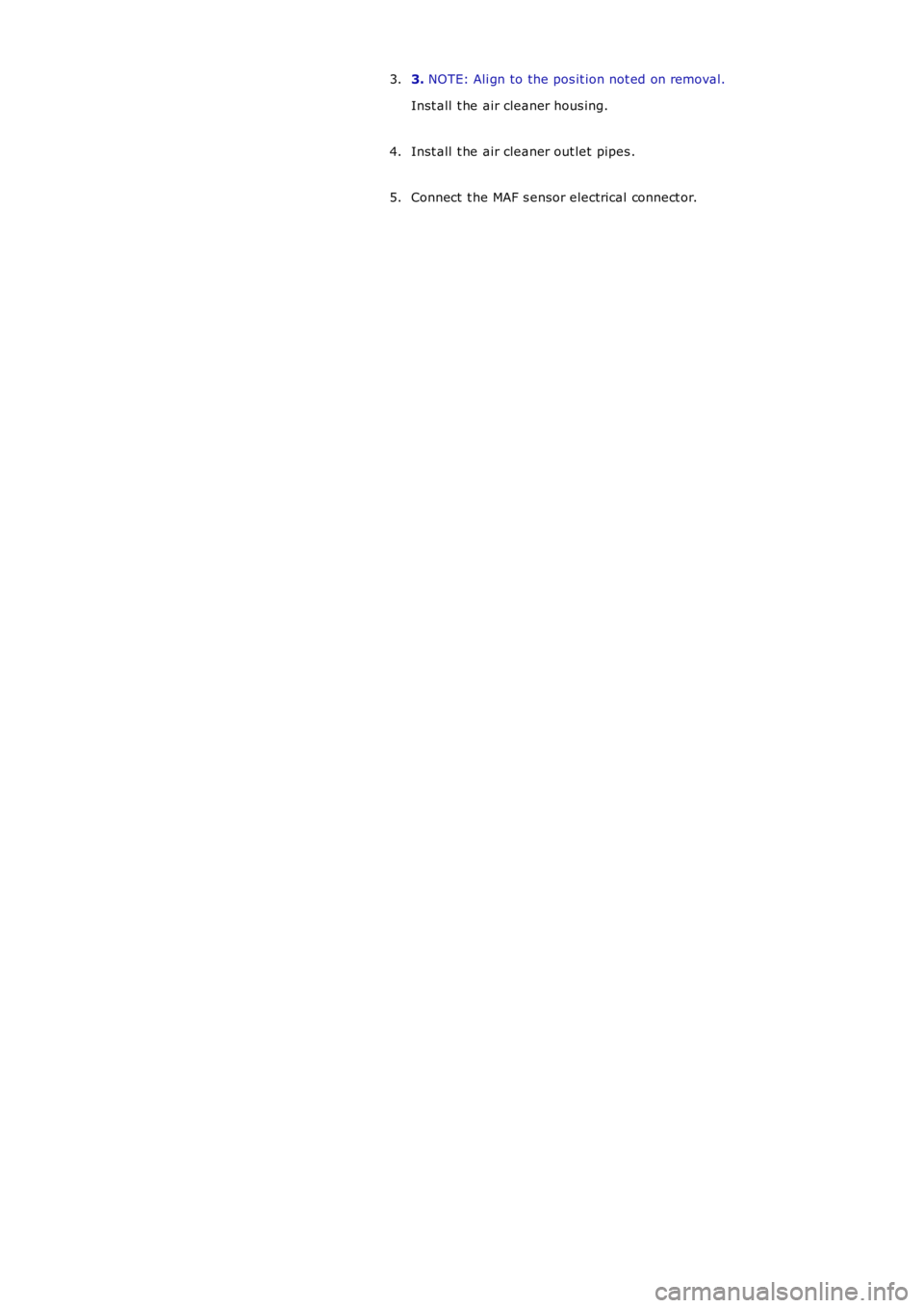 LAND ROVER FRELANDER 2 2006 Repair Manual 3. NOTE: Ali gn to the pos it ion not ed on removal.
Inst all t he air cleaner hous ing.
3.
Inst all t he air cleaner out let pipes .4.
Connect t he MAF s ensor electrical connect or.5. LAND ROVER FRELANDER 2 2006 Repair Manual 3. NOTE: Ali gn to the pos it ion not ed on removal.
Inst all t he air cleaner hous ing.
3.
Inst all t he air cleaner out let pipes .4.
Connect t he MAF s ensor electrical connect or.5.