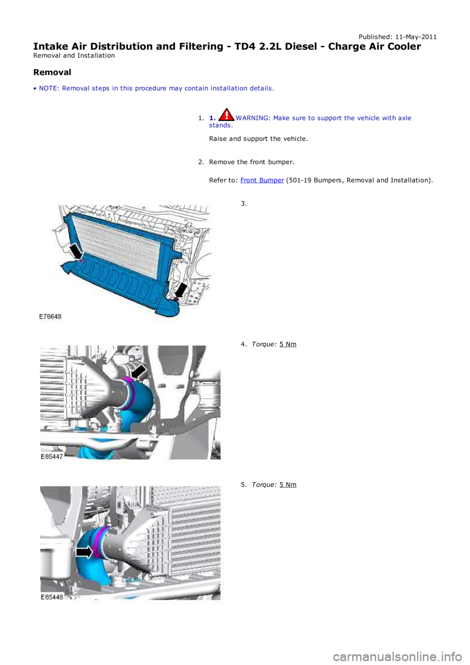 LAND ROVER FRELANDER 2 2006 Repair Manual Publi s hed: 11-May-2011
Intake Air Distribution and Filtering - TD4 2.2L Diesel - Charge Air Cooler
Removal and Inst all ati on
Removal
• NOTE: Removal s t eps in t his procedure may cont ain i LAND ROVER FRELANDER 2 2006 Repair Manual Publi s hed: 11-May-2011
Intake Air Distribution and Filtering - TD4 2.2L Diesel - Charge Air Cooler
Removal and Inst all ati on
Removal
• NOTE: Removal s t eps in t his procedure may cont ain i