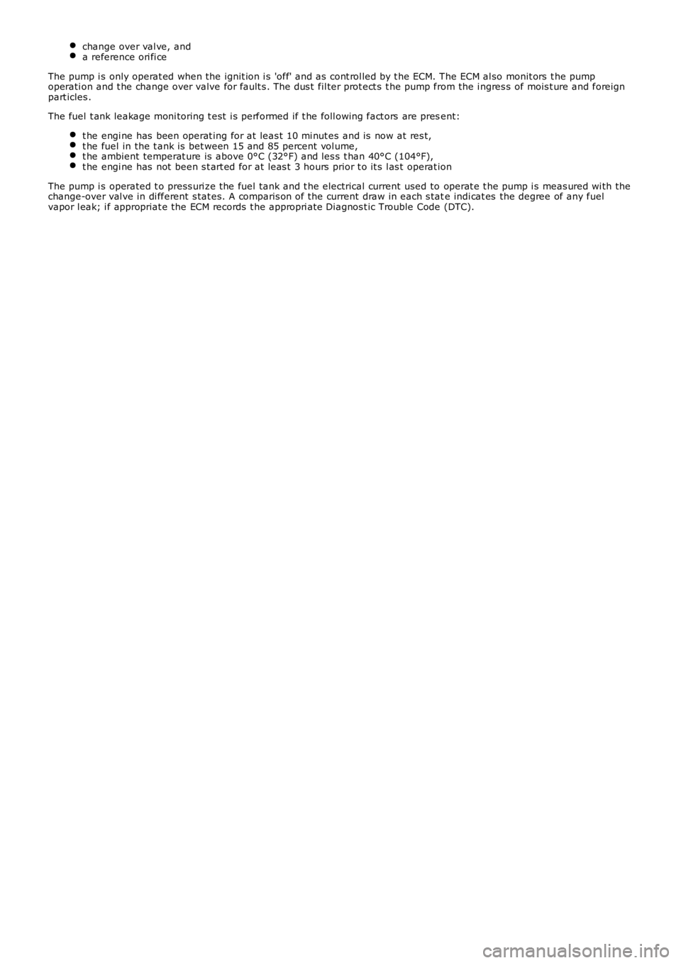 LAND ROVER FRELANDER 2 2006  Repair Manual change over val ve, anda reference ori fi ce
The pump i s only operat ed when the ignit ion i s 'off' and as  cont rol led by t he ECM. The ECM al so monit ors  t he pumpoperati on and t he ch