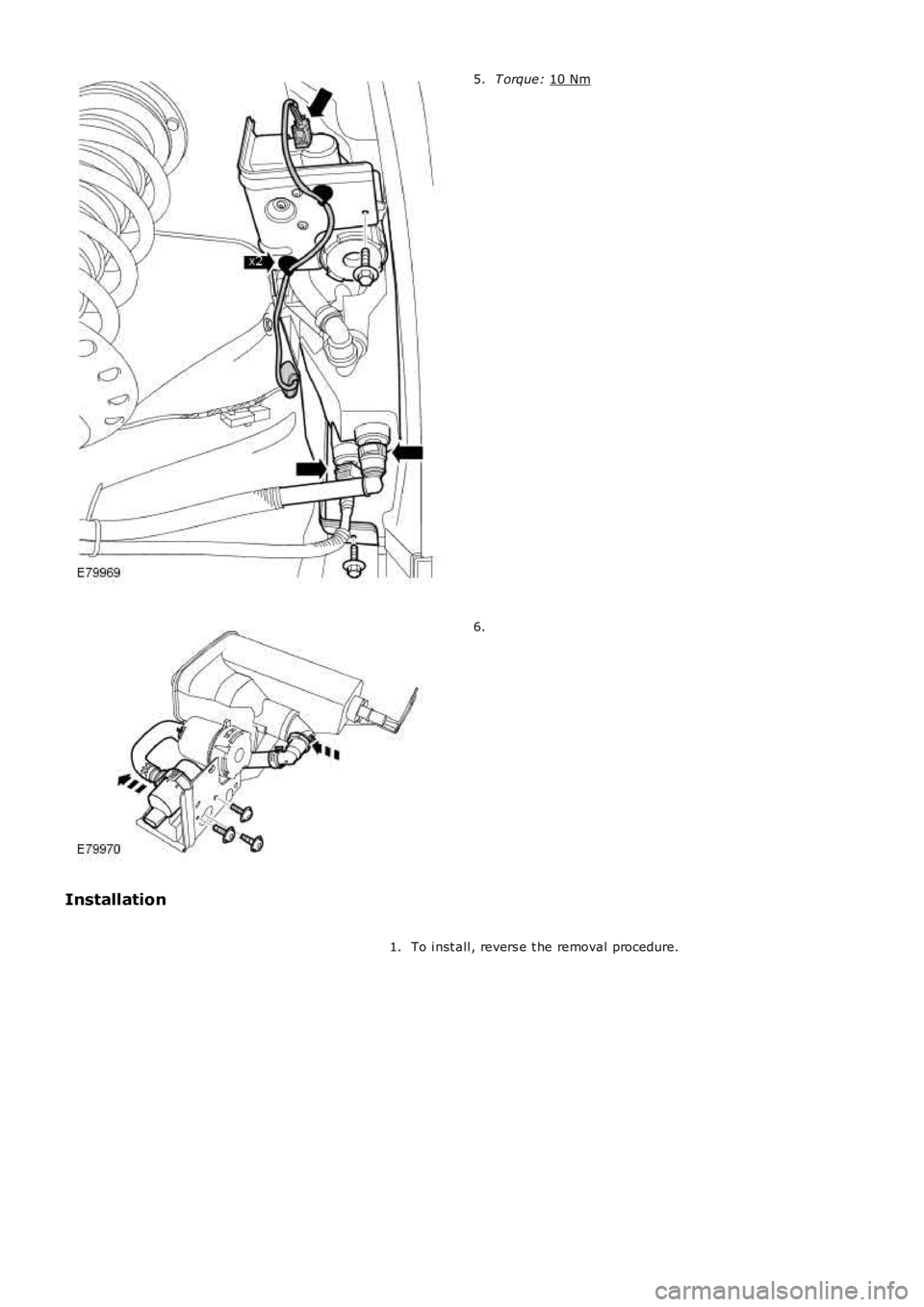 LAND ROVER FRELANDER 2 2006  Repair Manual T orque: 
10 Nm 5.
6.
Installation To i nst all , revers e t he removal procedure.
1. 
