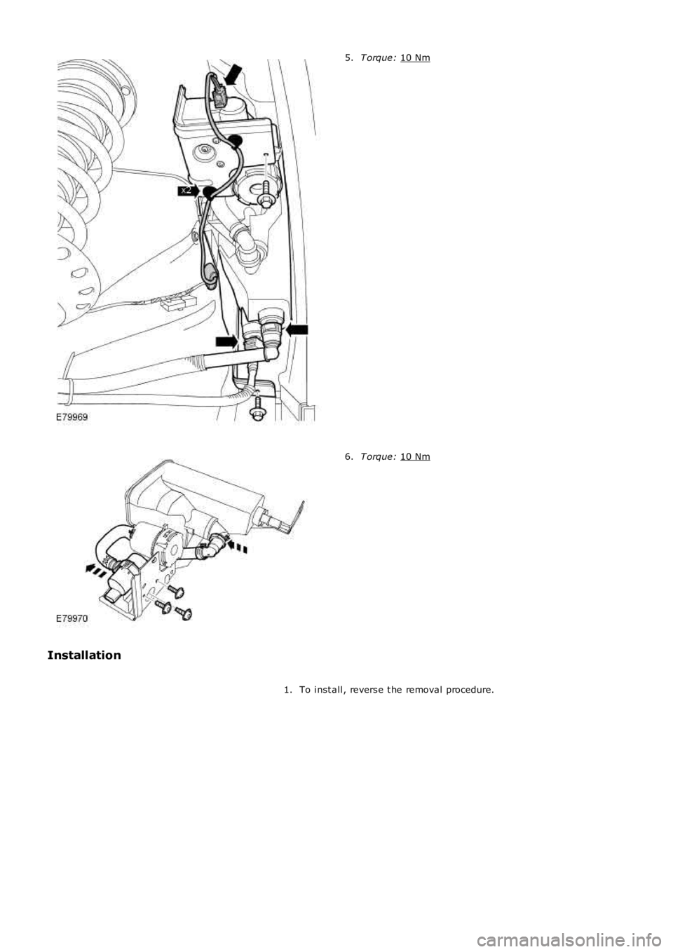 LAND ROVER FRELANDER 2 2006  Repair Manual T orque: 
10 Nm 5.
T orque: 
10 Nm 6.
Installation To i nst all , revers e t he removal procedure.
1. 