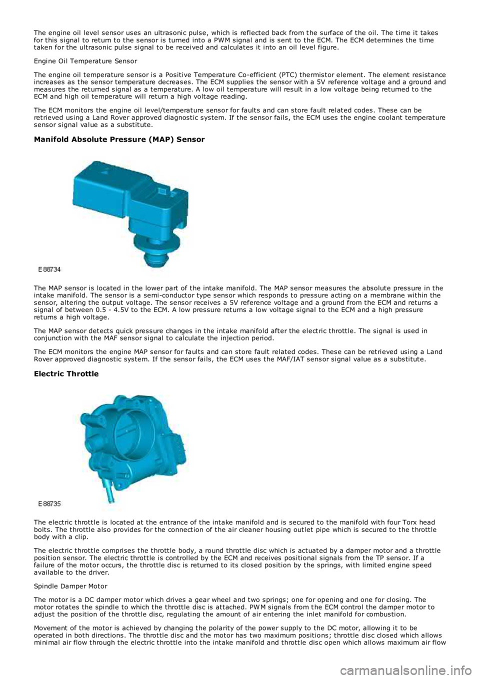 LAND ROVER FRELANDER 2 2006  Repair Manual The engi ne oil  l evel s ens or us es  an ult ras oni c puls e, which is  refl ect ed back from the s urface of t he oil . The ti me i t takesfor t his  s i gnal t o ret urn t o t he s ensor i s turn