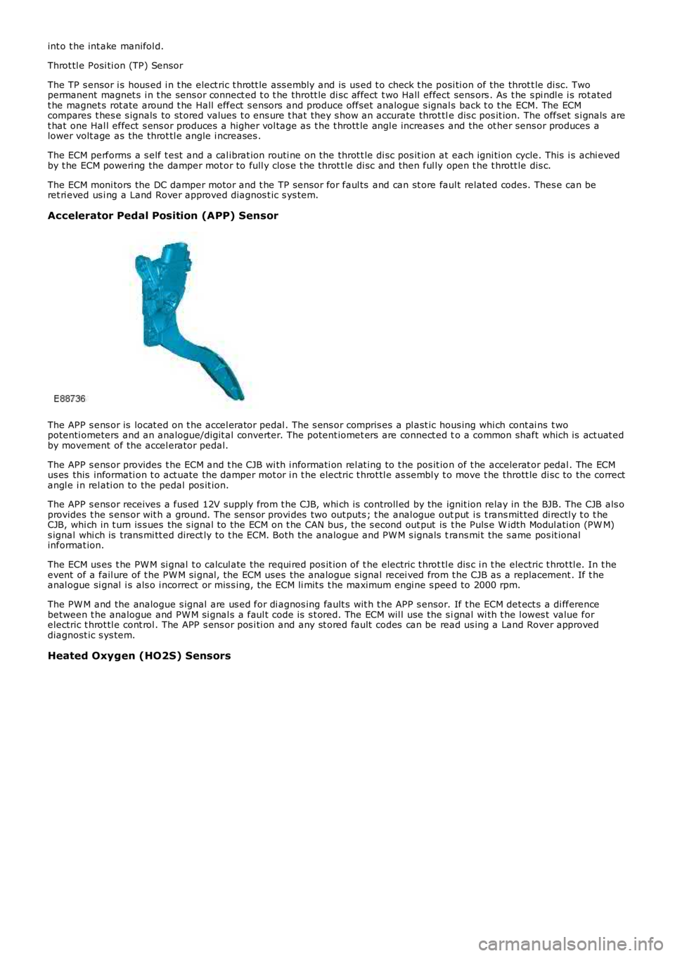 LAND ROVER FRELANDER 2 2006  Repair Manual int o t he int ake manifol d.
Throt tl e Posi ti on (TP) Sensor
The TP s ensor i s hous ed i n t he elect ric t hrott le ass embly and is  us ed t o check t he posi ti on of the throt t le di sc. Twop