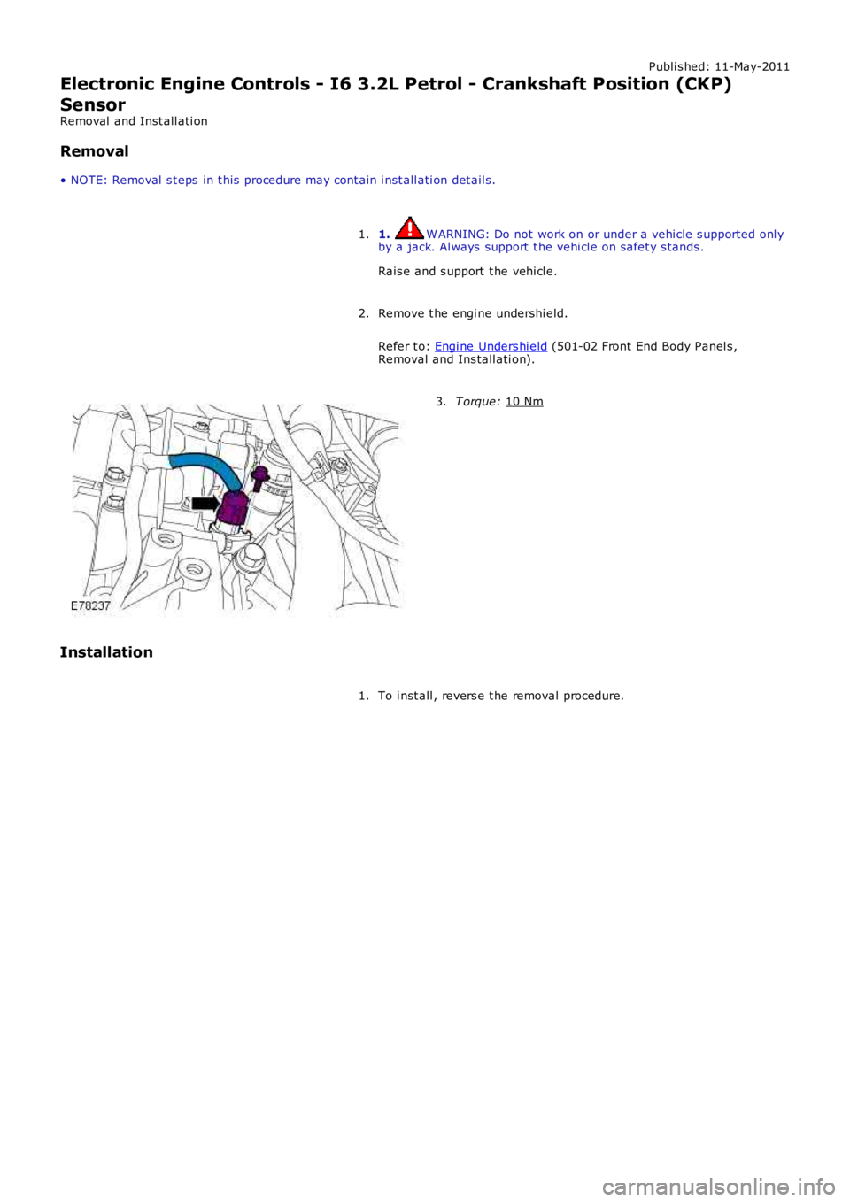 LAND ROVER FRELANDER 2 2006  Repair Manual Publi s hed: 11-May-2011
Electronic Engine Controls - I6 3.2L Petrol - Crankshaft Position (CKP)
Sensor
Removal  and Inst all ati on
Removal
• NOTE: Removal  s t eps  in t his  procedure may cont ai