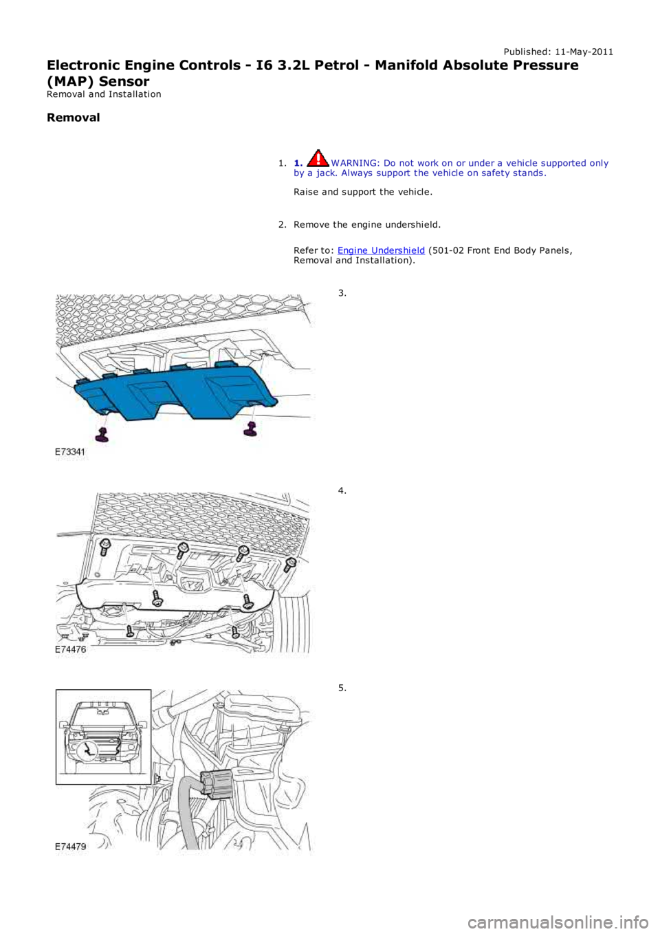 LAND ROVER FRELANDER 2 2006  Repair Manual Publi s hed: 11-May-2011
Electronic Engine Controls - I6 3.2L Petrol - Manifold Absolute Pressure
(MAP) Sensor
Removal  and Inst all ati on
Removal
1. W ARNING: Do not work on or under a vehi cle s up