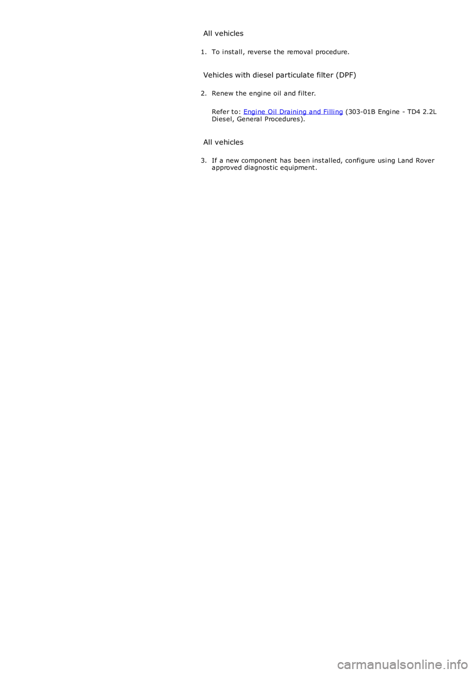 LAND ROVER FRELANDER 2 2006  Repair Manual All vehicles
To i nst all , revers e t he removal procedure.1.
Vehicles with diesel particulate filter (DPF)
Renew t he engi ne oil  and filt er.
Refer t o: Engi ne Oil  Draining and Fi lli ng (303-01