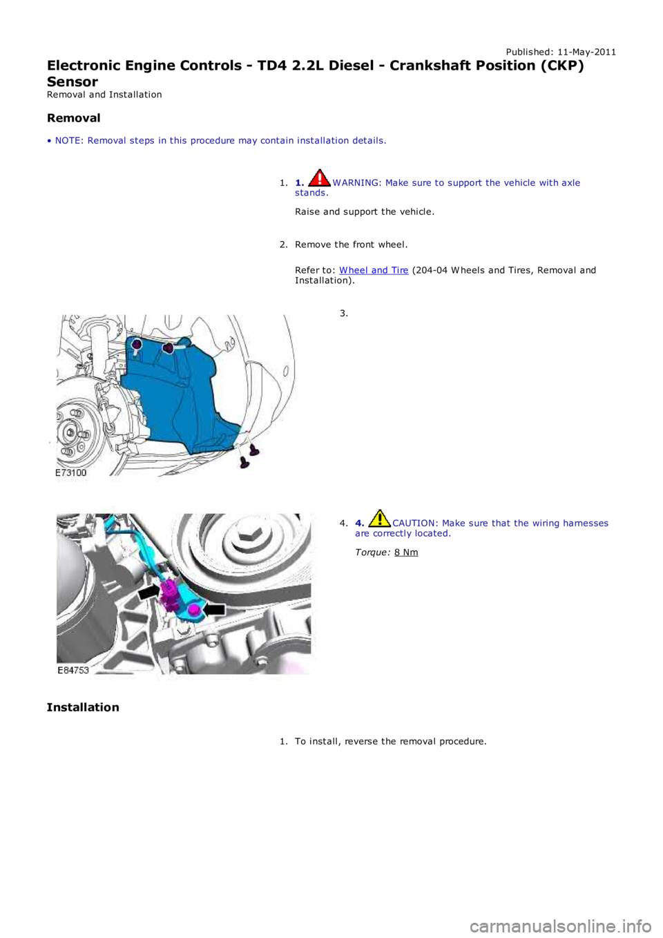 LAND ROVER FRELANDER 2 2006  Repair Manual Publi s hed: 11-May-2011
Electronic Engine Controls - TD4 2.2L Diesel - Crankshaft Position (CKP)
Sensor
Removal  and Inst all ati on
Removal
• NOTE: Removal  s t eps  in t his  procedure may cont a