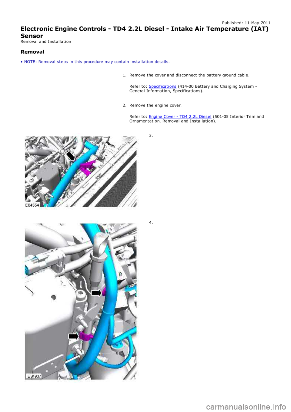 LAND ROVER FRELANDER 2 2006  Repair Manual Publi s hed: 11-May-2011
Electronic Engine Controls - TD4 2.2L Diesel - Intake Air Temperature (IAT)
Sensor
Removal  and Inst all ati on
Removal
• NOTE: Removal  s t eps  in t his  procedure may con