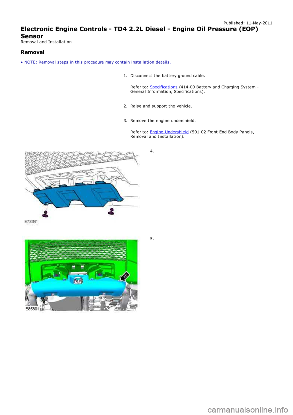 LAND ROVER FRELANDER 2 2006  Repair Manual Publi s hed: 11-May-2011
Electronic Engine Controls - TD4 2.2L Diesel - Engine Oil Pressure (EOP)
Sensor
Removal  and Inst all ati on
Removal
• NOTE: Removal  s t eps  in t his  procedure may cont a