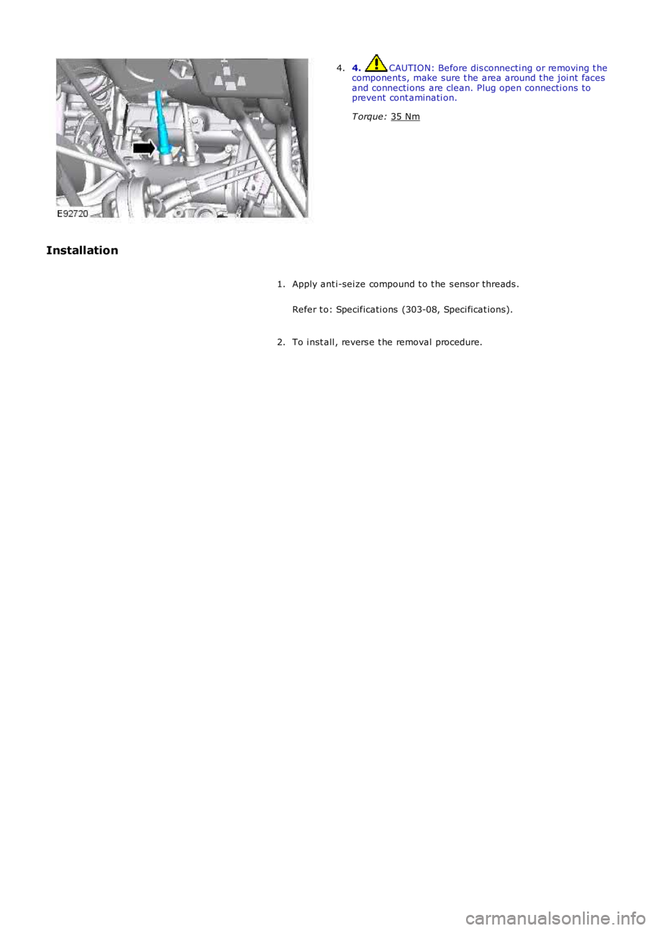 LAND ROVER FRELANDER 2 2006  Repair Manual 4.  CAUTION: Before dis connecti ng or removing t he
component s, make sure t he area around t he joi nt faces
and connecti ons  are clean. Plug open connecti ons to
prevent cont aminati on.
T orque: 