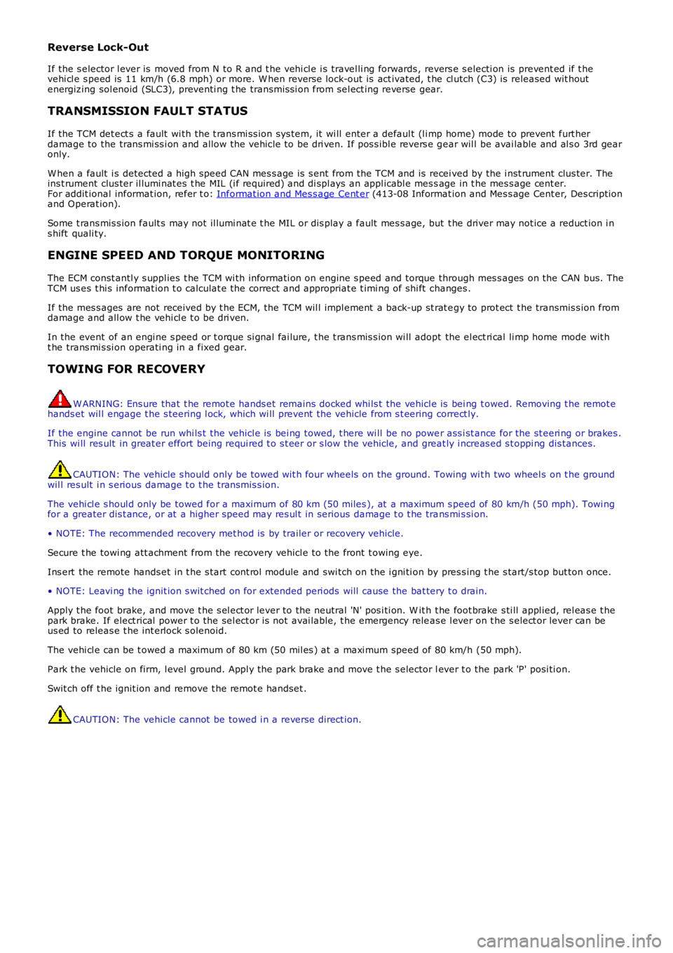 LAND ROVER FRELANDER 2 2006  Repair Manual Reverse Lock-Out
If the s elector l ever is  moved from N to R and t he vehi cl e i s travel li ng forwards , revers e s electi on is  prevent ed if t hevehi cl e s peed is  11 km/h (6.8 mph) or more.