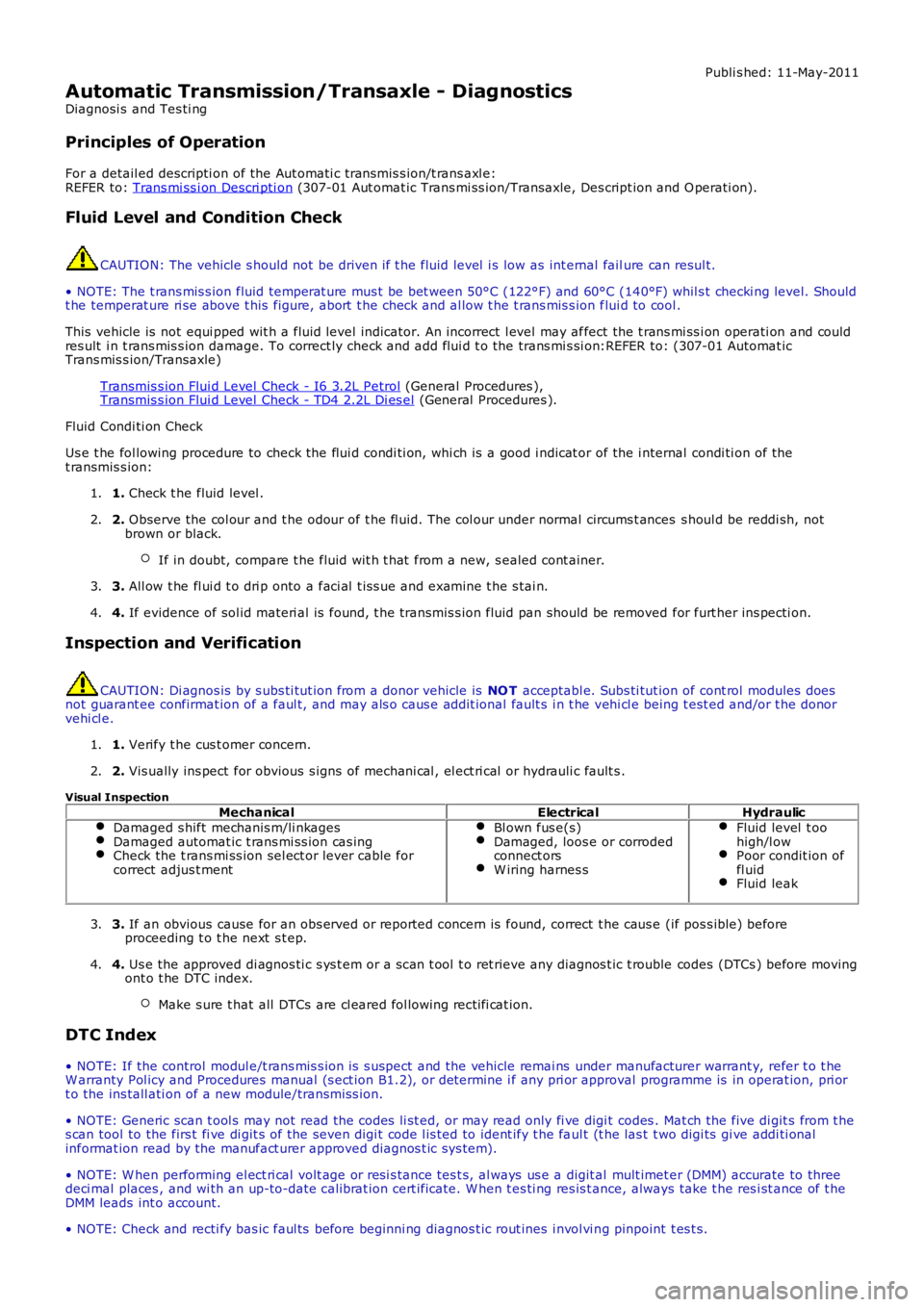 LAND ROVER FRELANDER 2 2006  Repair Manual Publi s hed: 11-May-2011
Automatic Transmission/Transaxle - Diagnostics
Diagnosi s  and Tes ti ng
Principles of Operation
For a detail ed descripti on of the Aut omati c t ransmis s ion/t rans axl e:R