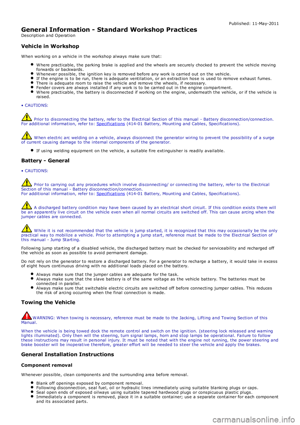 LAND ROVER FRELANDER 2 2006  Repair Manual Publi s hed: 11-May-2011
General Information - Standard Workshop Practices
Des cript ion and Operat ion
Vehicle in Workshop
W hen working on a vehicl e in the workshop al ways  make sure t hat :
W her