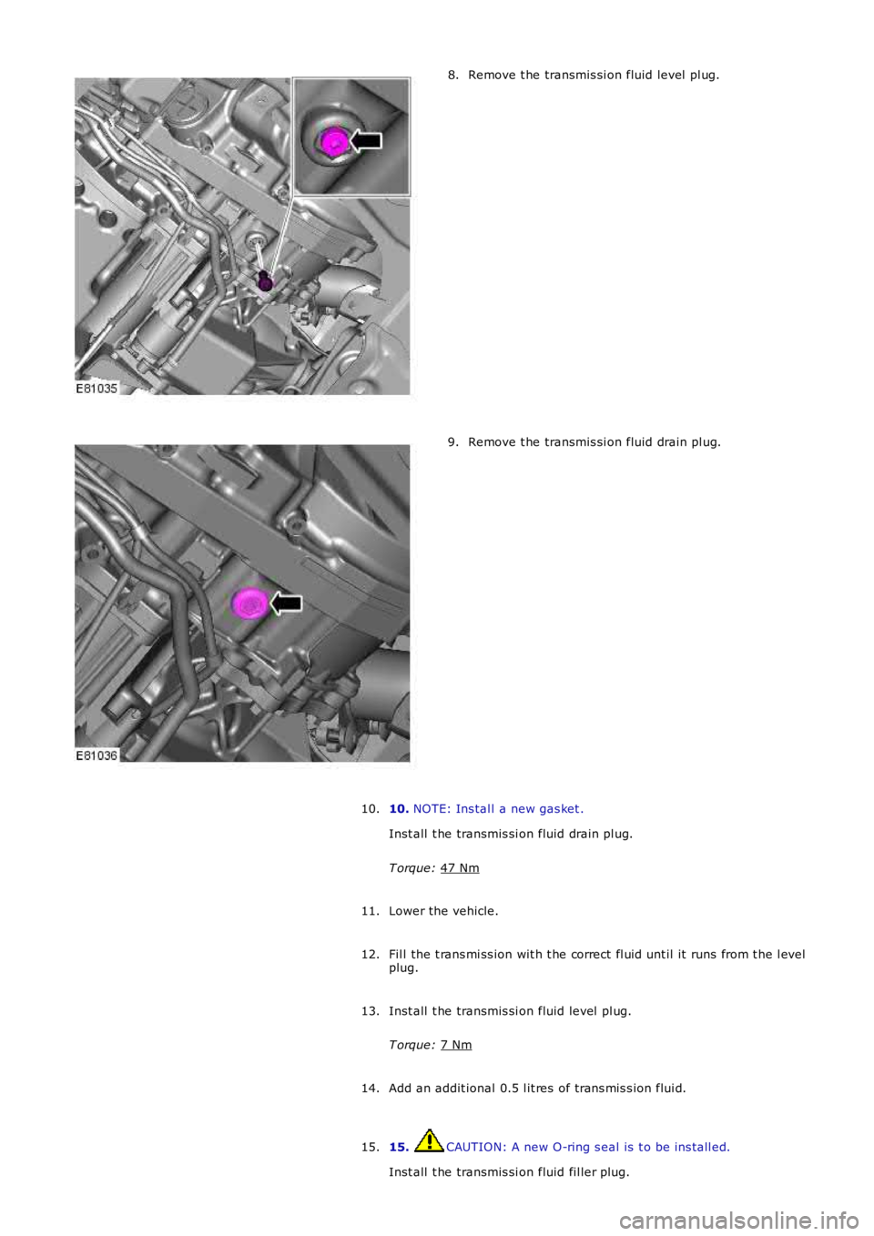 LAND ROVER FRELANDER 2 2006  Repair Manual Remove t he transmis si on fluid level  pl ug.
8. Remove t he transmis si on fluid drain pl ug.
9.
10.  NOTE: Ins tal l a new gas ket .
Inst all  t he transmis si on fluid drain pl ug.
T orque:  47 Nm