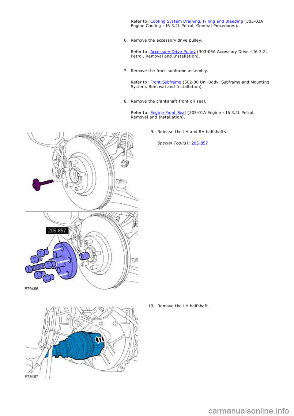 LAND ROVER FRELANDER 2 2006  Repair Manual Refer t o: 
Cool ing Sys tem Drai ni ng, Fi lli ng and Bleeding  (303-03A
Engine Cooli ng - I6 3.2L Petrol, General Procedures).
Remove t he acces sory dri ve pul ley.
Refer t o:  Acces sory Dri ve Pu