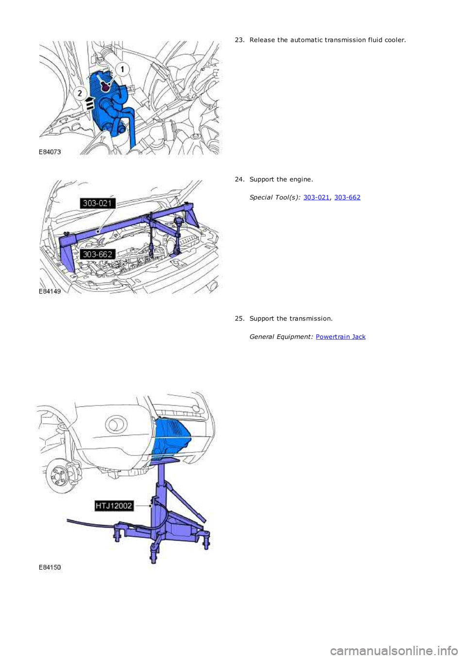 LAND ROVER FRELANDER 2 2006  Repair Manual Releas e t he aut omat ic t rans mis s ion flui d cool er.
23. Support the engi ne.
Speci al Tool (s ):  303-021 , 
303-662 24.
Support the trans mi s si on.
General Equi pment:  Powert rai n Jack 25.