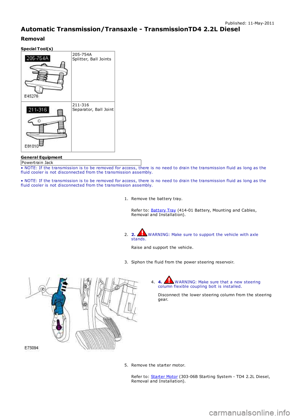 LAND ROVER FRELANDER 2 2006  Repair Manual Publi s hed: 11-May-2011
Automatic Transmission/Transaxle - TransmissionTD4 2.2L Diesel
Removal
Special T ool(s) 205-754A
Spli tt er, Ball  Joint s 211-316
Separat or, Ball Joi nt
General Equipment Po
