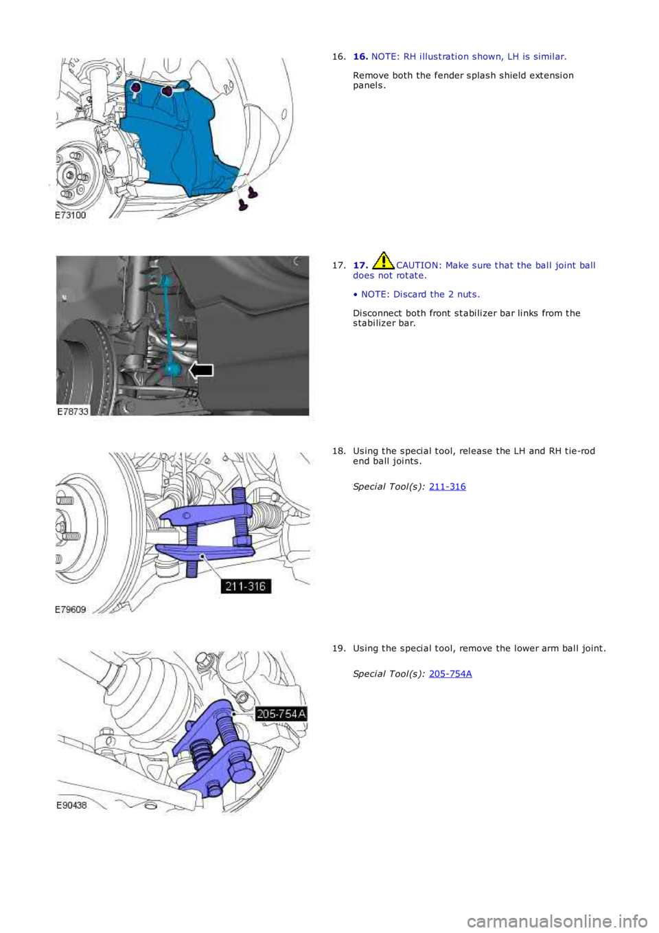LAND ROVER FRELANDER 2 2006  Repair Manual 16. 
NOTE: RH i llus t rati on s hown, LH is  s imil ar.
Remove both the fender s plas h s hield ext ensi on
panel s .
16. 17.  CAUTION: Make s ure t hat the bal l joint  ball
does not rot at e.
• N