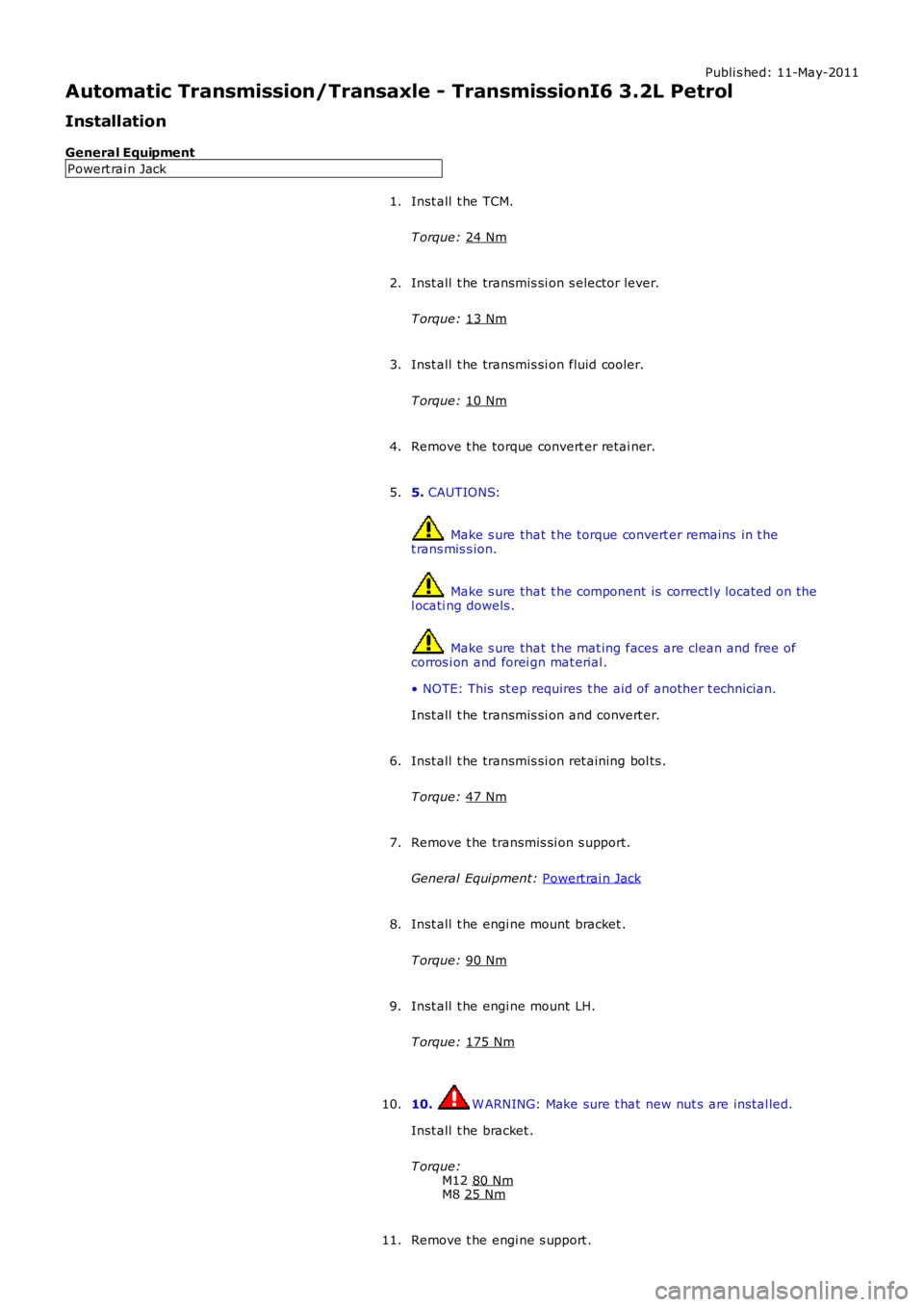 LAND ROVER FRELANDER 2 2006  Repair Manual Publi s hed: 11-May-2011
Automatic Transmission/Transaxle - TransmissionI6 3.2L Petrol
Installation
General Equipment Powert rai n Jack
Inst all  t he TCM.
T orque:  24 Nm 1.
Inst all  t he transmis s