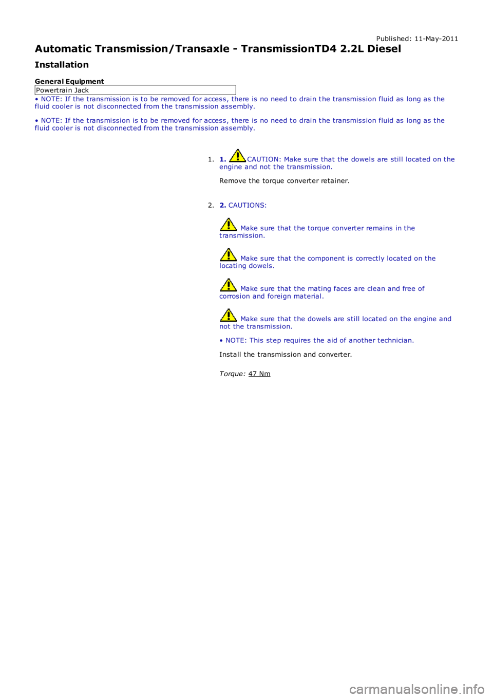 LAND ROVER FRELANDER 2 2006  Repair Manual Publi s hed: 11-May-2011
Automatic Transmission/Transaxle - TransmissionTD4 2.2L Diesel
Installation
General Equipment Powert rai n Jack
• NOTE: If the t rans mi ss ion is  t o be removed for acces 