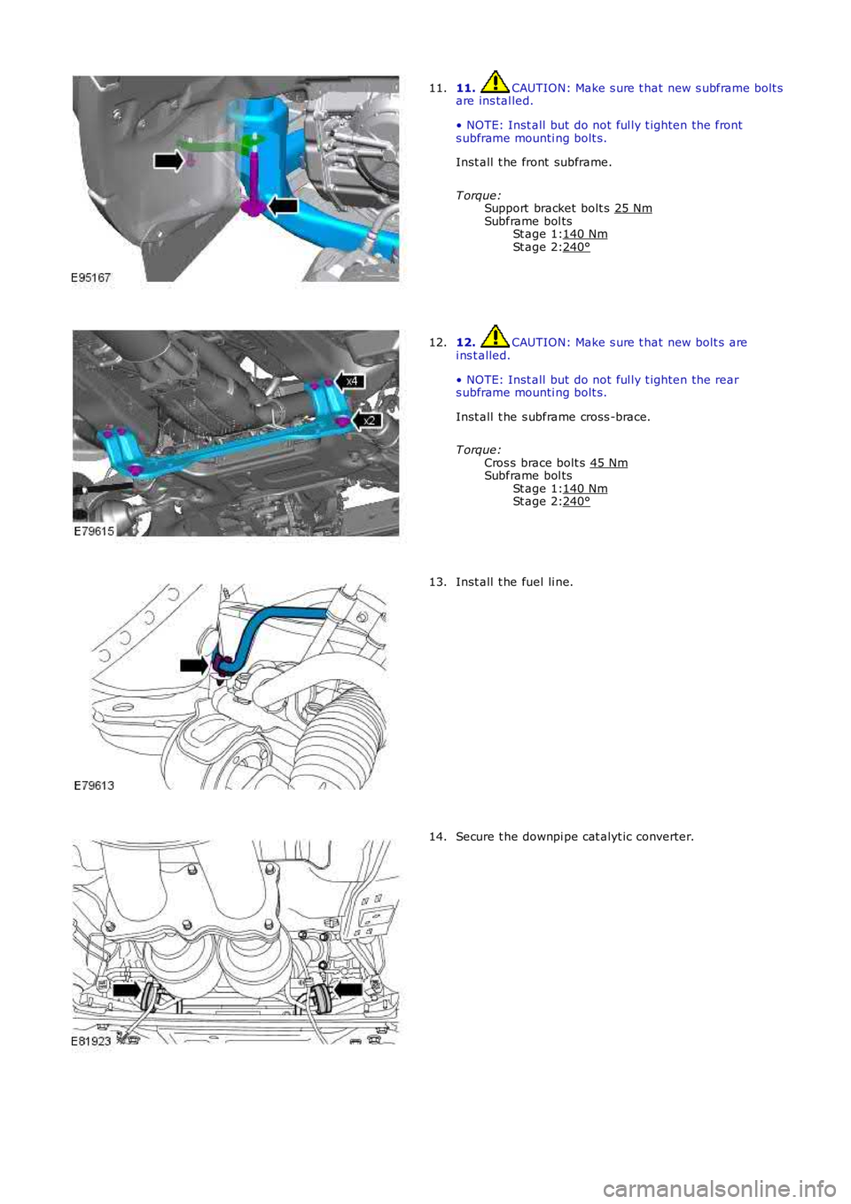 LAND ROVER FRELANDER 2 2006  Repair Manual St age 1:
St age 2:
St age 1:
St age 2: 11.  CAUTION: Make s ure t hat new s ubframe bolt s
are ins tal led.
• NOTE: Inst all  but do not ful ly t ighten the front
s ubframe mounti ng bolt s.
Inst a