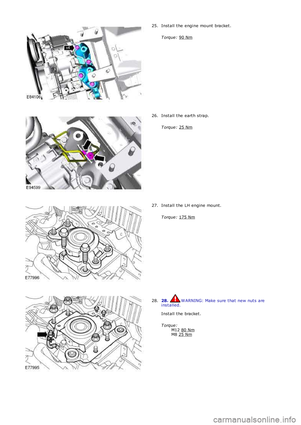LAND ROVER FRELANDER 2 2006  Repair Manual Inst all  t he engi ne mount bracket .
T orque:  90 Nm 25.
Inst all  t he eart h s trap.
T orque:  25 Nm 26.
Inst all  t he LH engine mount.
T orque:  175 Nm 27.
28.  W ARNING: Make sure t hat  new nu