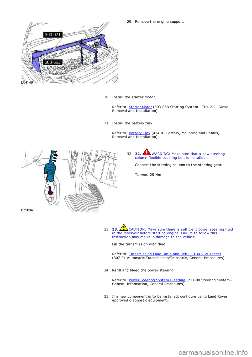 LAND ROVER FRELANDER 2 2006  Repair Manual Remove t he engi ne s upport .
29.
Inst all  t he s tart er mot or.  
Refer t o:  Start er Motor  (303-06B Starti ng Sys t em - TD4 2.2L Dies el,
Removal and Ins tall ati on).
30.
Inst all  t he bat t
