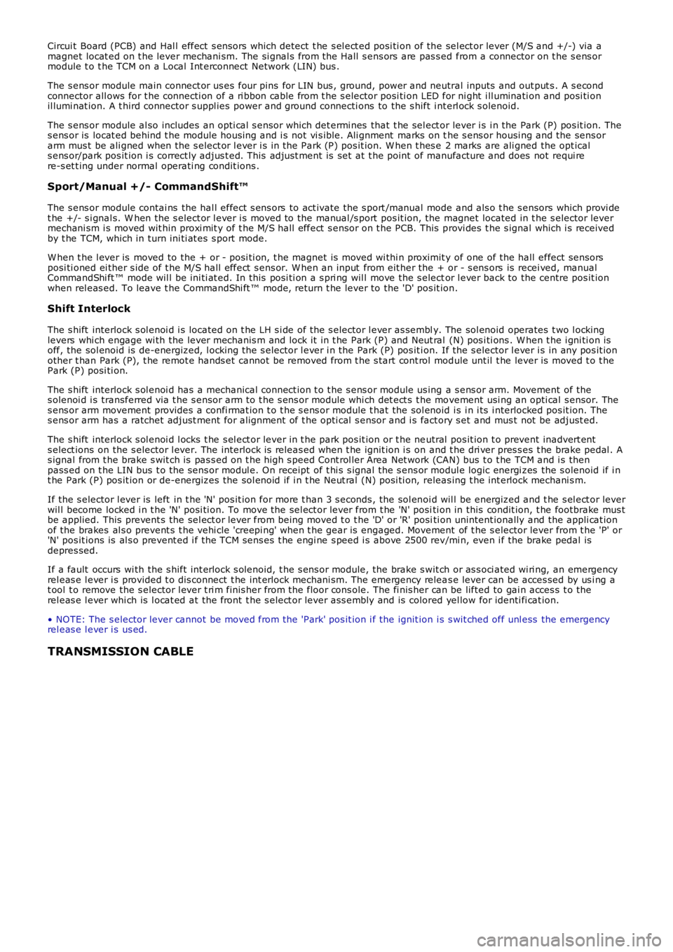 LAND ROVER FRELANDER 2 2006  Repair Manual Circui t Board (PCB) and Hal l effect  s ensors which detect  t he s el ect ed posi ti on of the sel ect or lever (M/S and +/-) via amagnet locat ed on t he lever mechani sm. The si gnal s from t he H