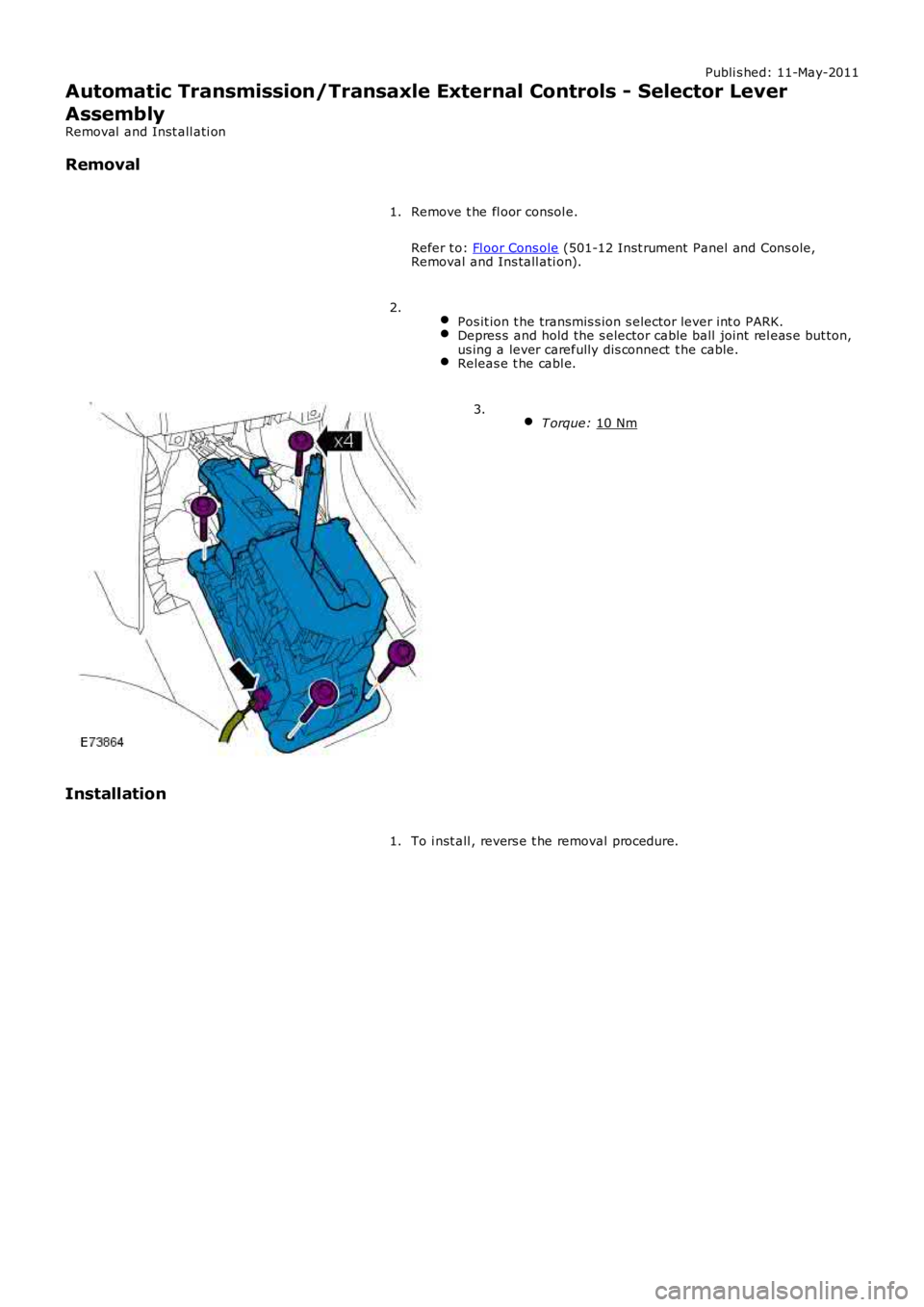 LAND ROVER FRELANDER 2 2006  Repair Manual Publi s hed: 11-May-2011
Automatic Transmission/Transaxle External Controls - Selector Lever
Assembly
Removal  and Inst all ati on
Removal
Remove t he fl oor consol e.
Refer t o:  Fl oor Cons ole  (50
