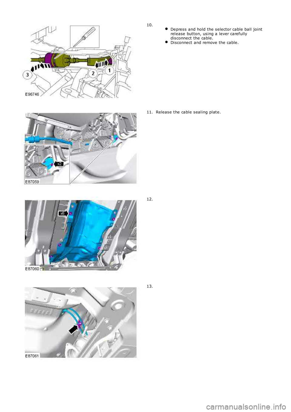 LAND ROVER FRELANDER 2 2006  Repair Manual  Depres s  and hold the s elector cable ball  jointrel ease but ton, us ing a lever carefullydis connect the cable.Di sconnect  and remove the cable.
10.
Releas e t he cabl e s eal ing pl at e.11.
12.