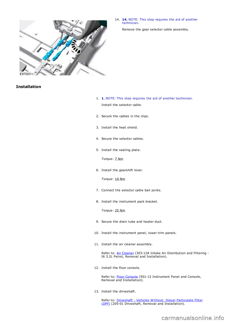 LAND ROVER FRELANDER 2 2006  Repair Manual 14. 
NOTE: Thi s  s tep requires  the ai d of anot her
t echnician.
Remove t he gear s elector cable as s embly.
14.
Installation 1. NOTE: Thi s  s tep requires  the ai d of anot her techni ci an.
Ins