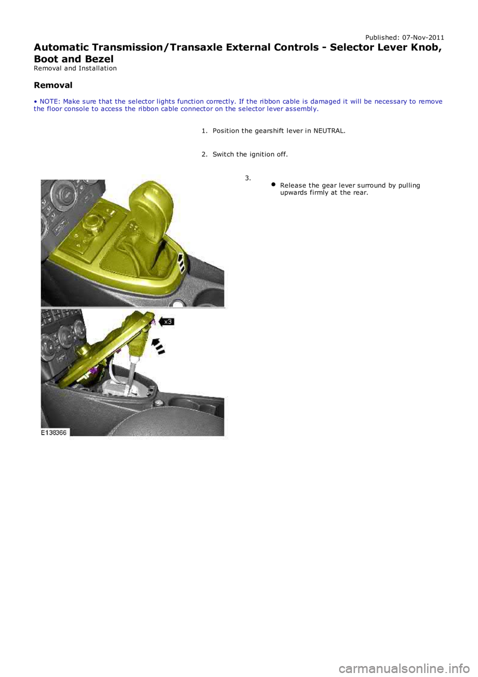 LAND ROVER FRELANDER 2 2006  Repair Manual Publi s hed: 07-Nov-2011
Automatic Transmission/Transaxle External Controls - Selector Lever Knob,
Boot and Bezel
Removal  and Inst all ati on
Removal
• NOTE: Make s ure t hat the sel ect or l ight 