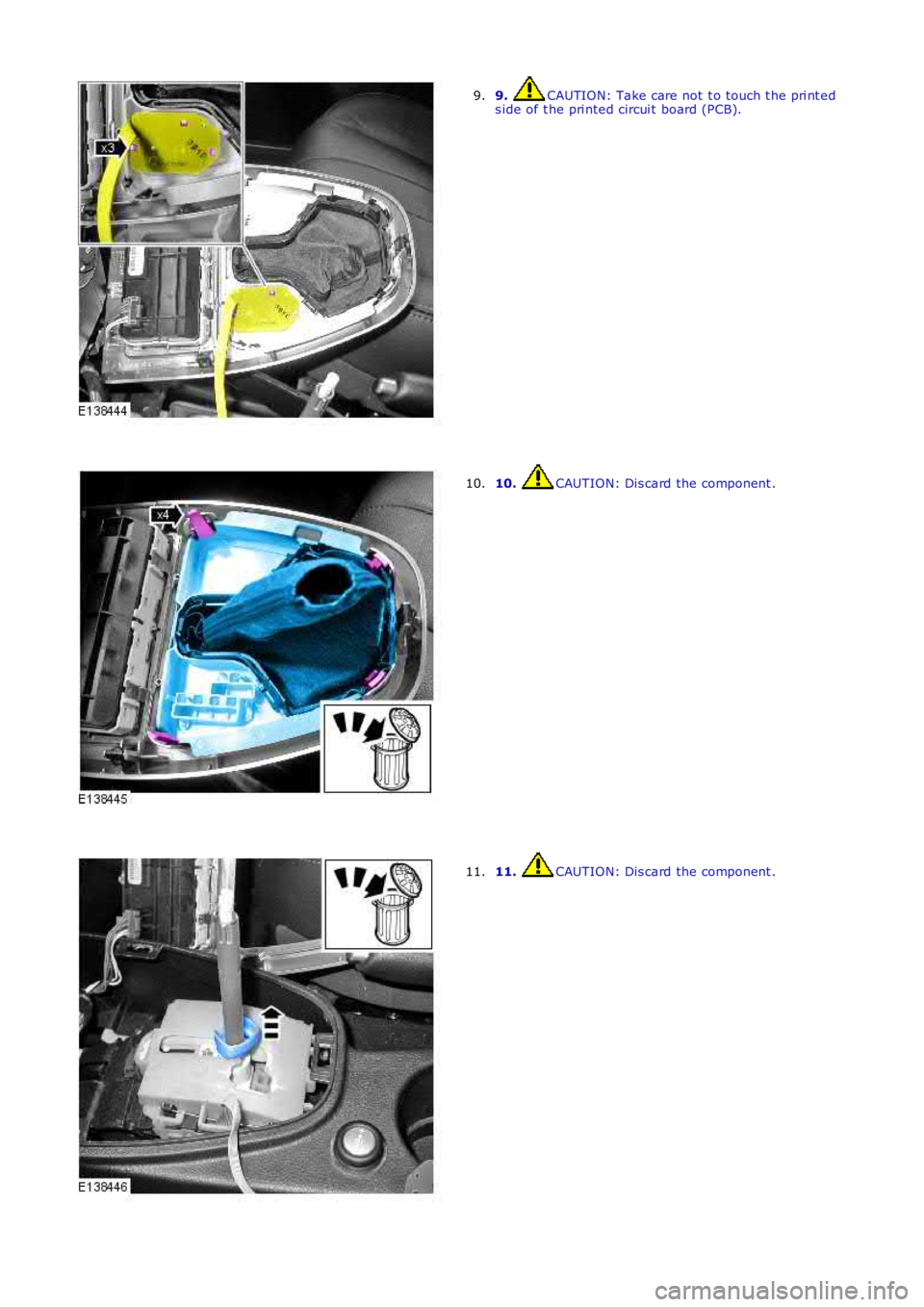 LAND ROVER FRELANDER 2 2006  Repair Manual 9. CAUTION: Take care not t o touch t he pri nt eds ide of t he pri nted circui t board (PCB).9.
10. CAUTION: Dis card the component .10.
11. CAUTION: Dis card the component .11. 