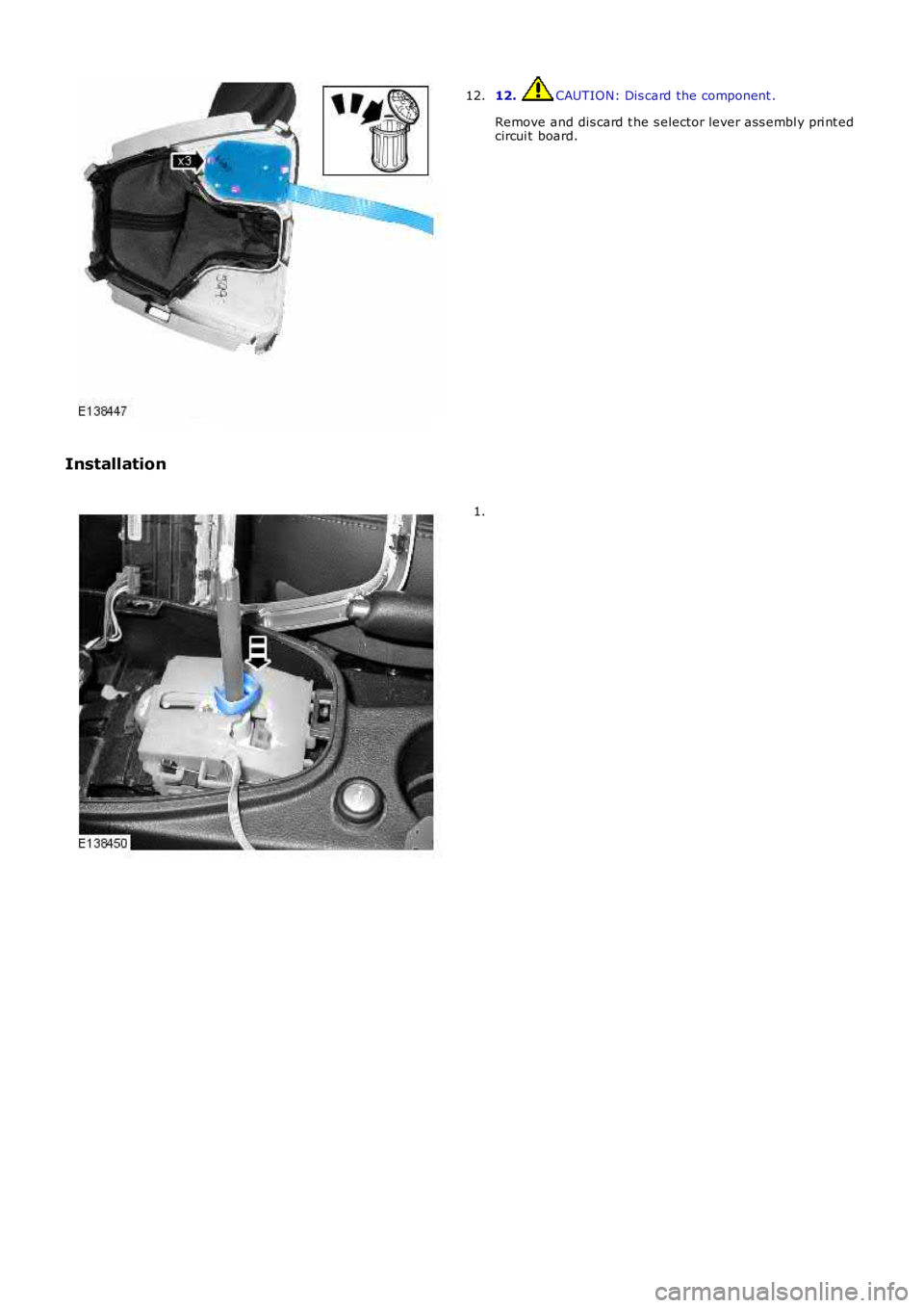 LAND ROVER FRELANDER 2 2006  Repair Manual 12. CAUTION: Dis card the component .
Remove and dis card t he s elector lever ass embl y pri nt edcircui t board.
12.
Installation
1. 