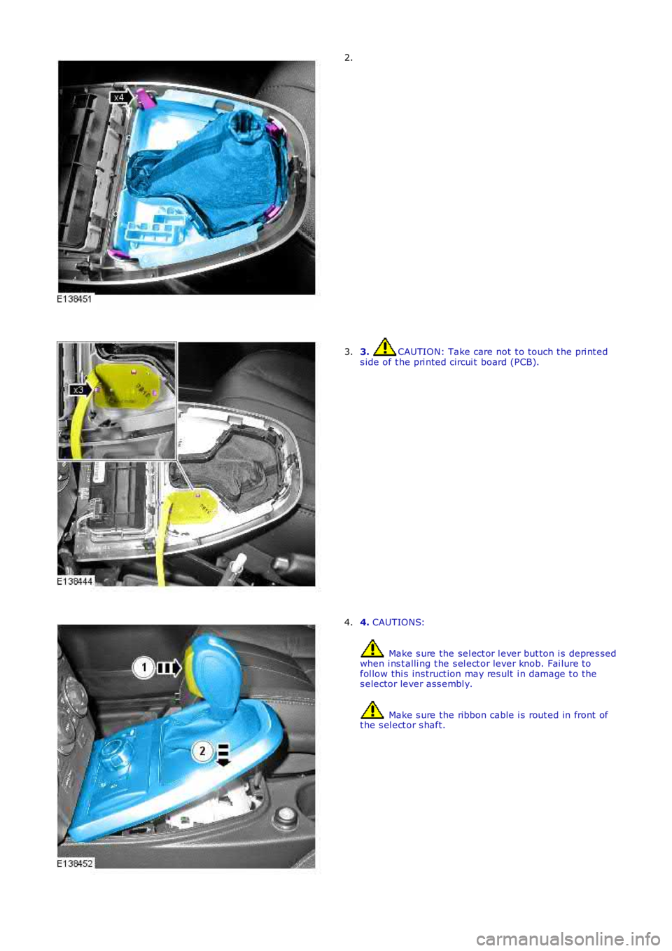 LAND ROVER FRELANDER 2 2006  Repair Manual 2.
3. CAUTION: Take care not t o touch t he pri nt eds ide of t he pri nted circui t board (PCB).3.
4. CAUTIONS:
 Make s ure the sel ect or l ever but ton i s depres sedwhen i ns t alli ng t he s el e
