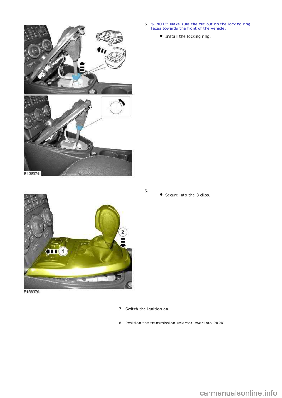 LAND ROVER FRELANDER 2 2006  Repair Manual 5. NOTE: Make s ure t he cut  out  on t he l ocking ringfaces  t owards  t he front of t he vehicle.
Inst all  t he locki ng ring.
5.
 Secure i nt o t he 3 cli ps.6.
Swit ch t he ignit ion on.7.
Pos i