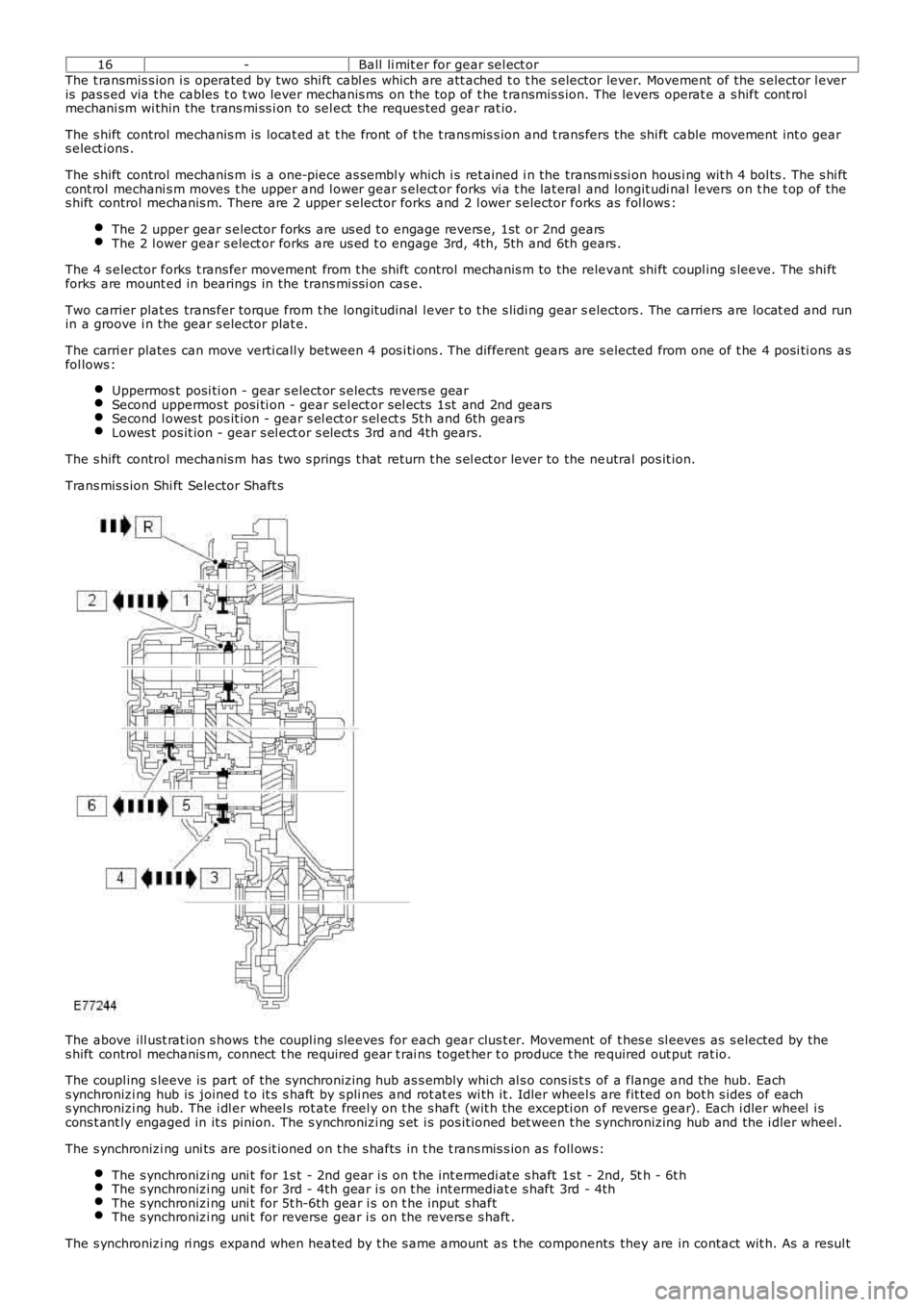 LAND ROVER FRELANDER 2 2006  Repair Manual 16-Ball li mit er for gear sel ect or
The t ransmis s ion i s operated by two shi ft  cabl es which are att ached t o t he s elector lever. Movement of the s elect or l everis  pas s ed via t he cable