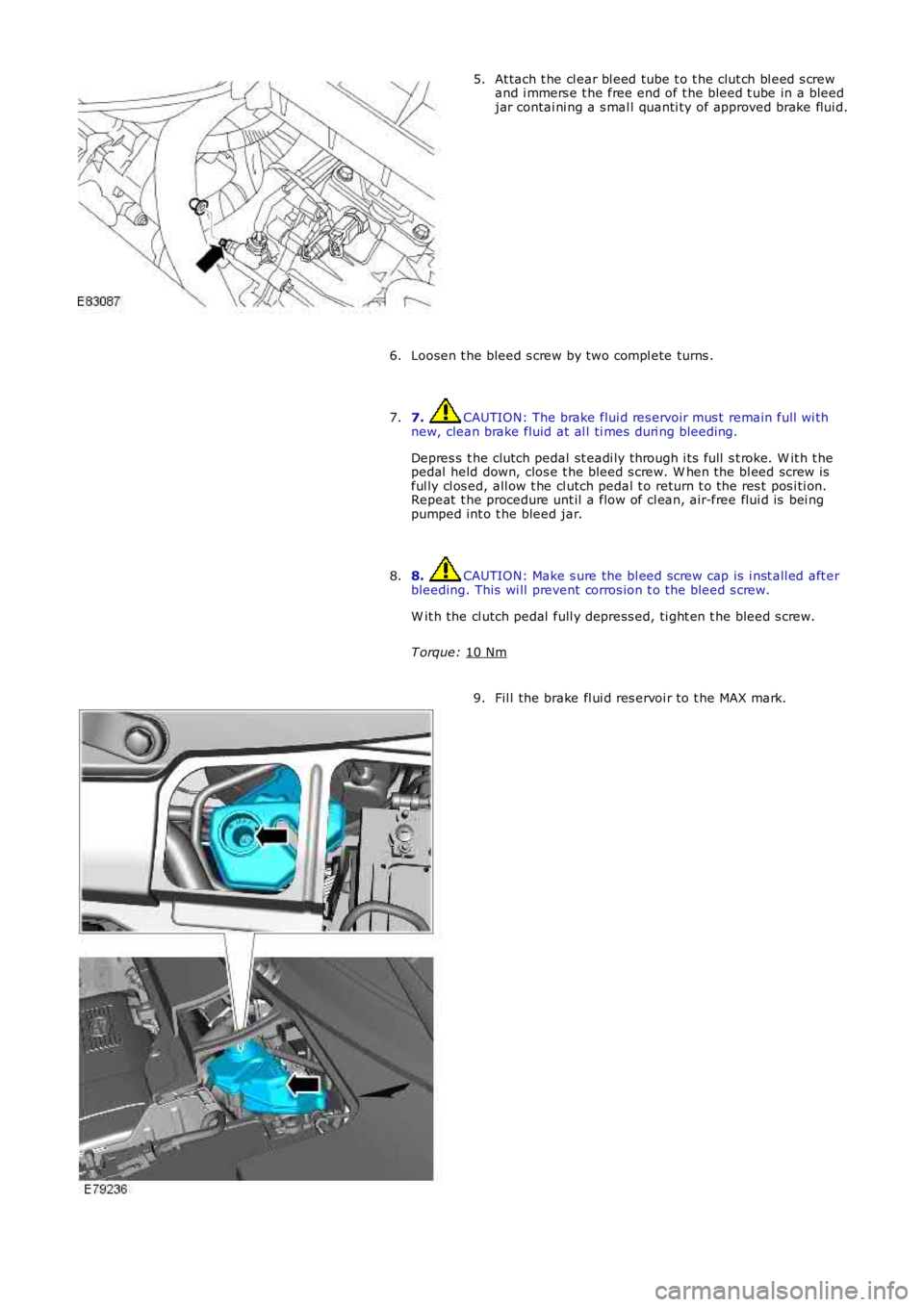 LAND ROVER FRELANDER 2 2006  Repair Manual At tach t he cl ear bl eed tube t o t he clut ch bl eed s crew
and i mmers e t he free end of t he bleed t ube in a bleed
jar contai ni ng a s mal l quanti ty of approved brake flui d.
5.
Loosen t he 