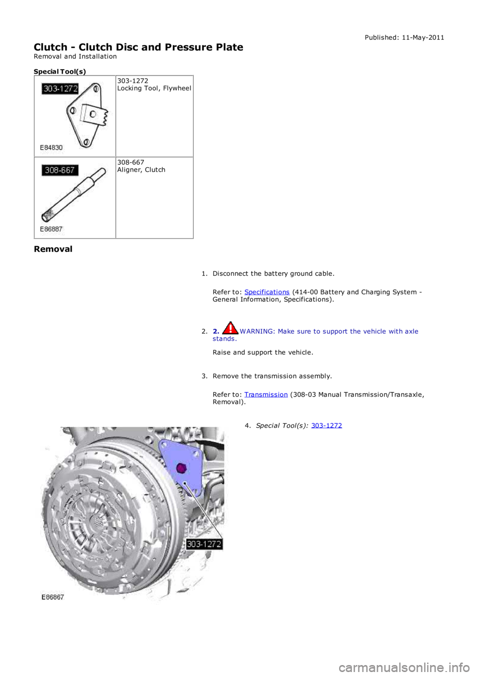 LAND ROVER FRELANDER 2 2006  Repair Manual Publi s hed: 11-May-2011
Clutch - Clutch Disc and Pressure Plate
Removal  and Inst all ati on
Special T ool(s) 303-1272
Locki ng Tool , Flywheel 308-667
Al igner, Clut ch
Removal Di sconnect  t he bat