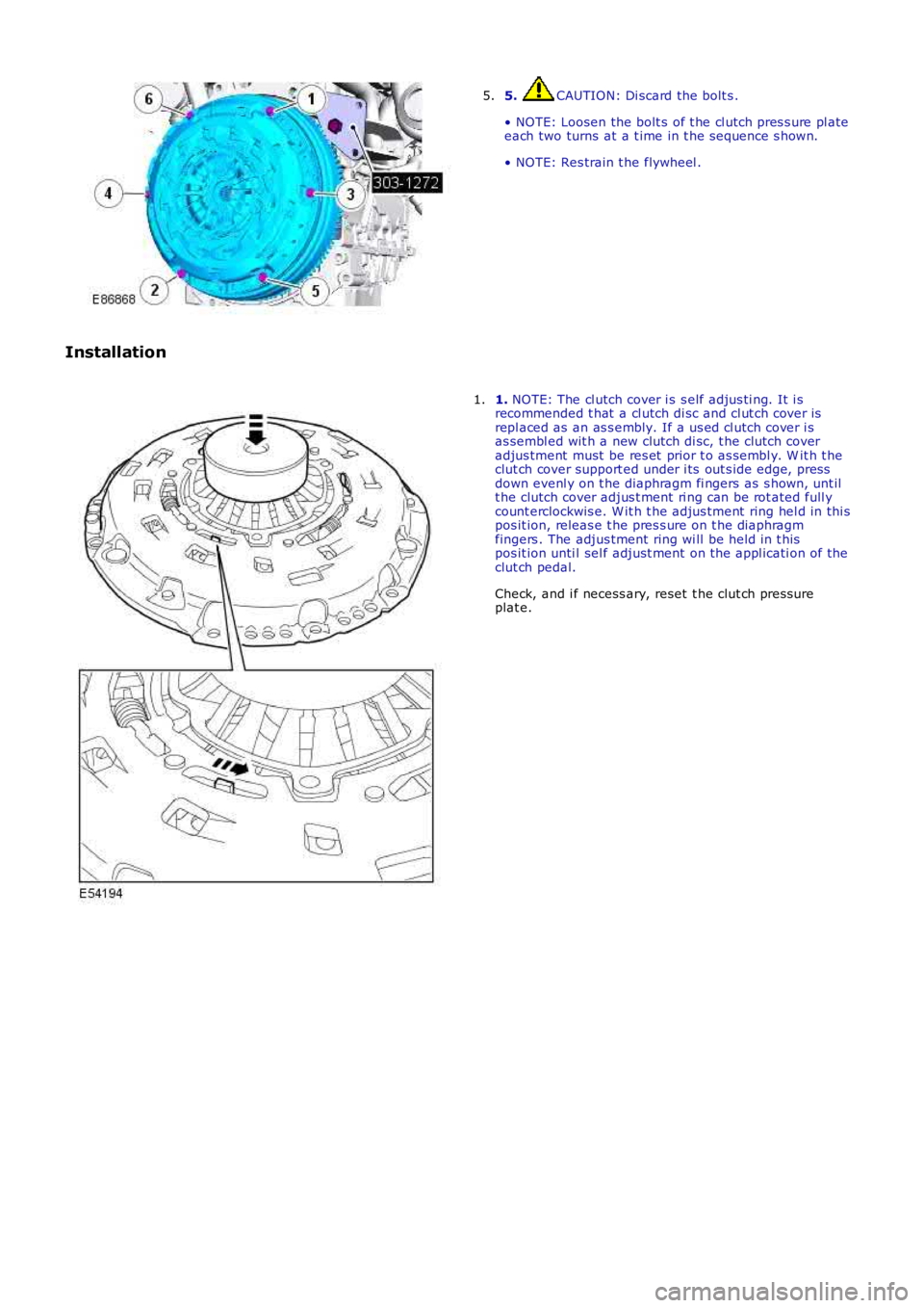 LAND ROVER FRELANDER 2 2006  Repair Manual 5. CAUTION: Di scard the bolt s .
• NOTE: Loosen the bolt s  of t he cl utch pres s ure pl ateeach two turns at a t ime in t he s equence s hown.
• NOTE: Res train t he flywheel .
5.
Installation
