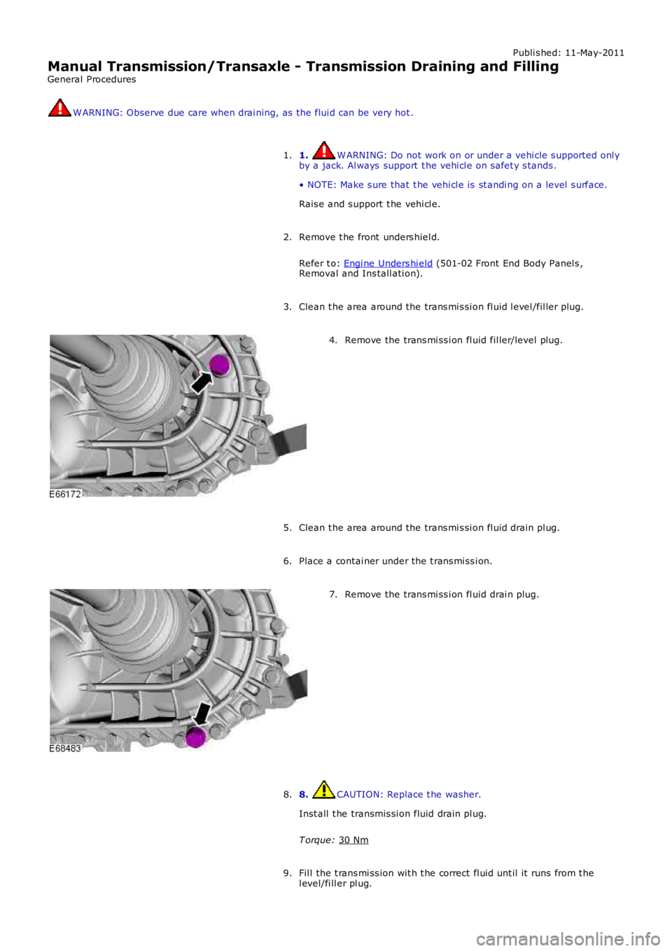 LAND ROVER FRELANDER 2 2006  Repair Manual Publi s hed: 11-May-2011
Manual Transmission/Transaxle - Transmission Draining and Filling
General Procedures W ARNING: Observe due care when drai ning, as  the flui d can be very hot .
1.  W ARNING: 