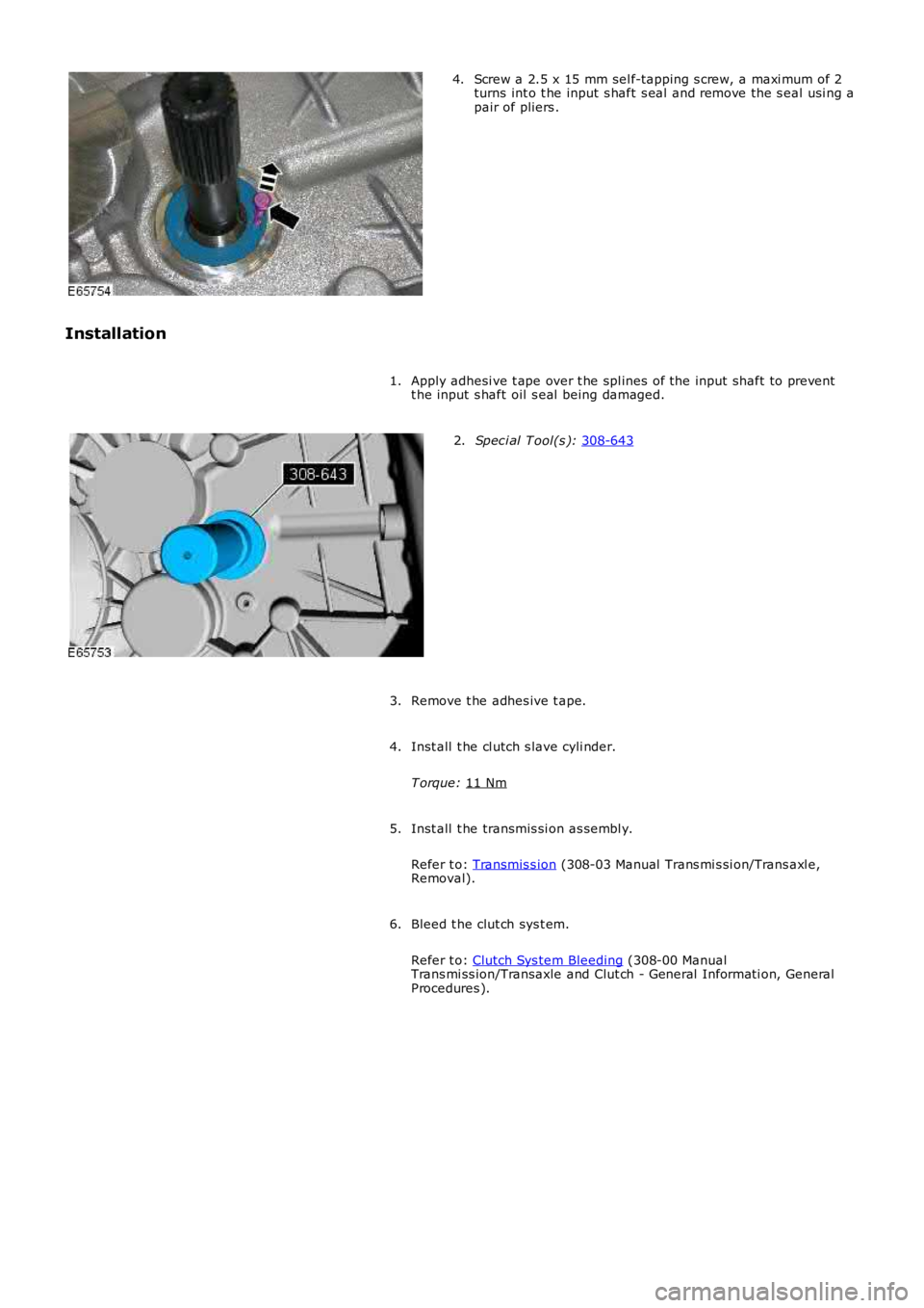 LAND ROVER FRELANDER 2 2006  Repair Manual Screw a 2.5 x 15 mm sel f-tapping s crew, a maxi mum of 2
turns int o t he input s haft s eal  and remove the s eal usi ng a
pair of pliers .
4.
Installation Apply adhesi ve t ape over t he spl ines  