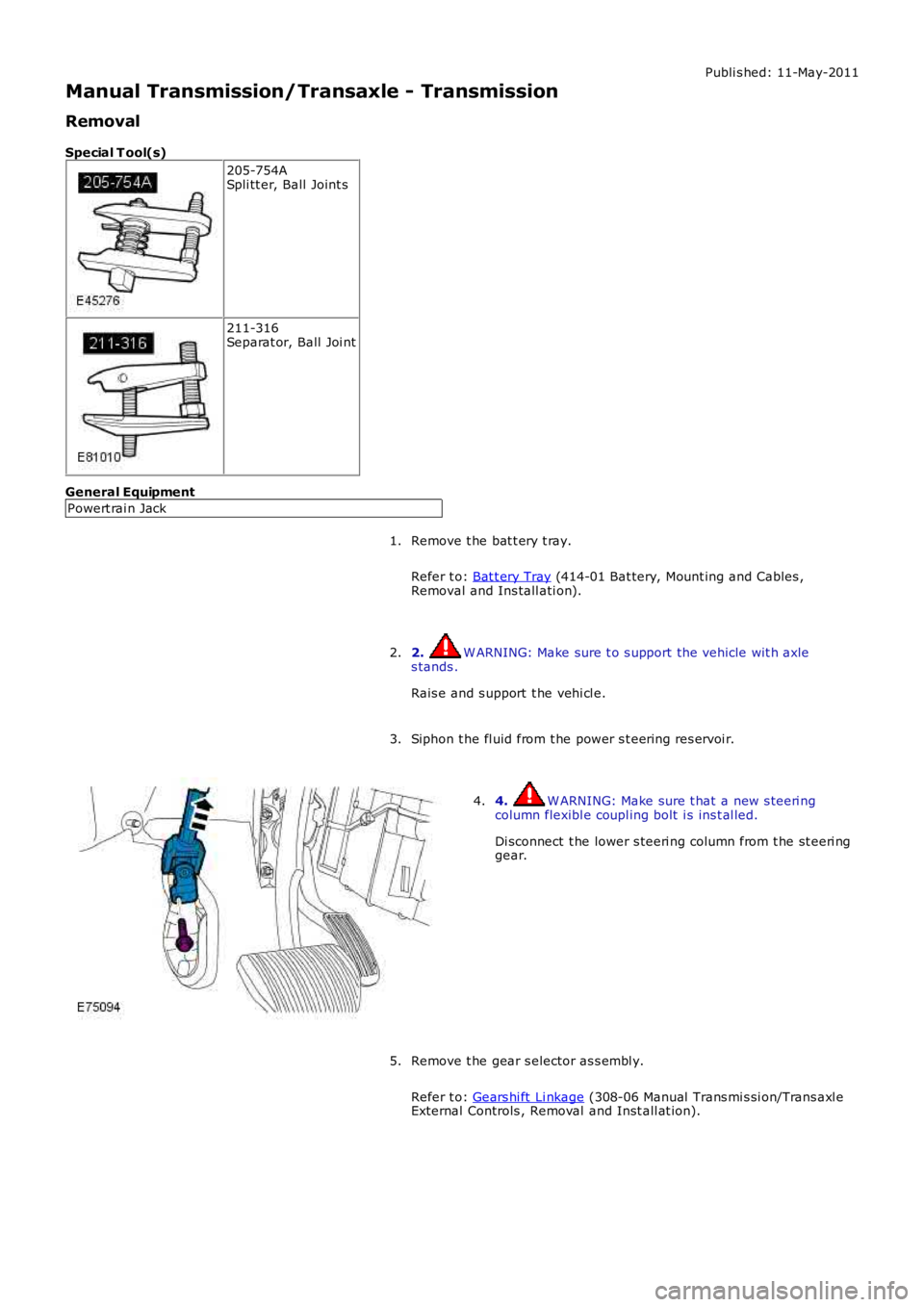 LAND ROVER FRELANDER 2 2006  Repair Manual Publi s hed: 11-May-2011
Manual Transmission/Transaxle - Transmission
Removal
Special T ool(s)
205-754ASpli tt er, Ball  Joint s
211-316Separat or, Ball Joi nt
General Equipment
Powert rai n Jack
Remo