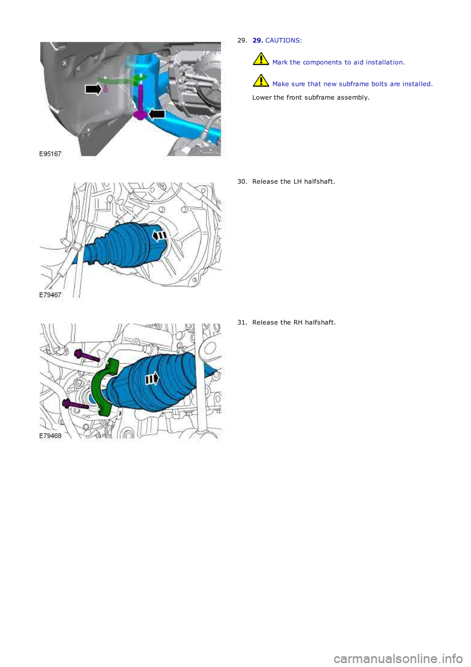 LAND ROVER FRELANDER 2 2006  Repair Manual 29. CAUTIONS:
 Mark t he components  to ai d ins t al lat ion.
 Make s ure that  new s ubframe bolt s  are ins tal led.
Lower the front  s ubframe as sembl y.
29.
Releas e t he LH halfshaft.30.
Releas