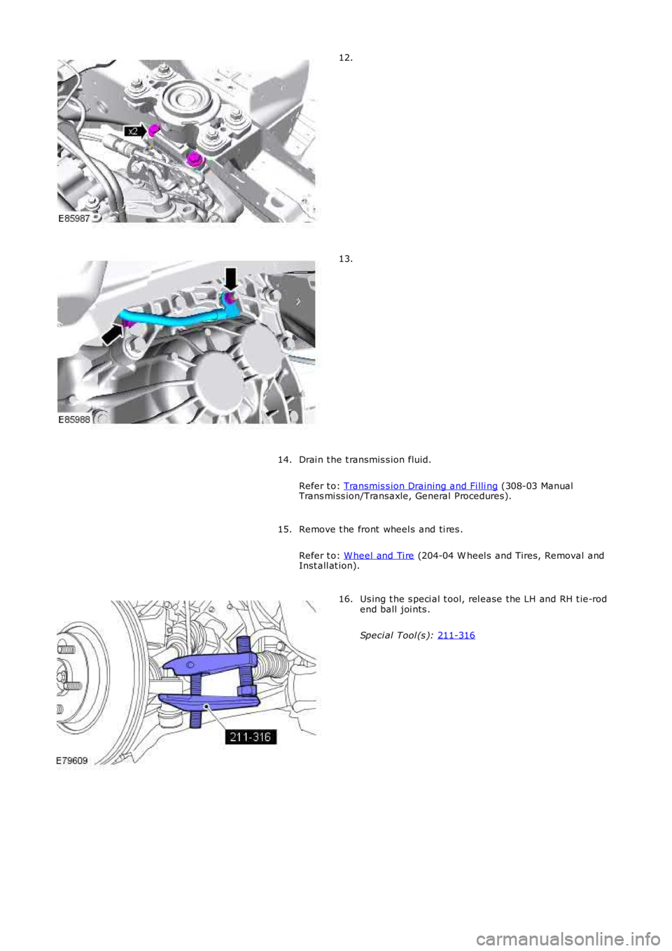 LAND ROVER FRELANDER 2 2006  Repair Manual 12.
13.
Drai n t he t ransmis s ion fluid.
Refer t o:  Transmis s ion Draining and Fi lli ng  (308-03 Manual
Trans mi ss ion/Transaxle, General  Procedures).
14.
Remove t he front  wheel s and ti res 