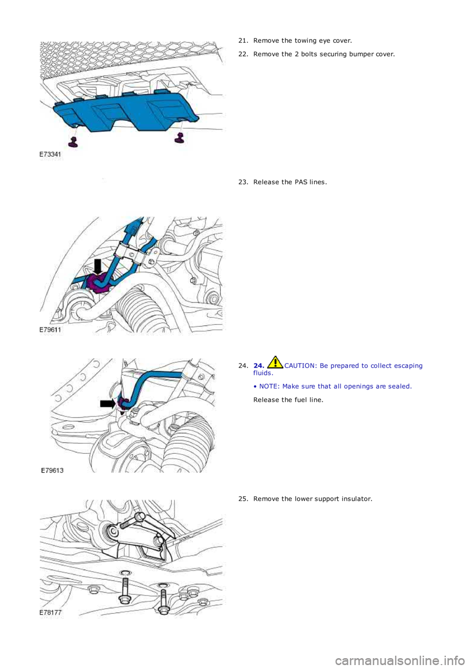LAND ROVER FRELANDER 2 2006  Repair Manual Remove t he towi ng eye cover.
21.
Remove t he 2 bolt s  s ecuring bumper cover.
22. Releas e t he PAS li nes .
23. 24.  CAUTION: Be prepared to col lect es caping
fluids .
• NOTE: Make s ure that a