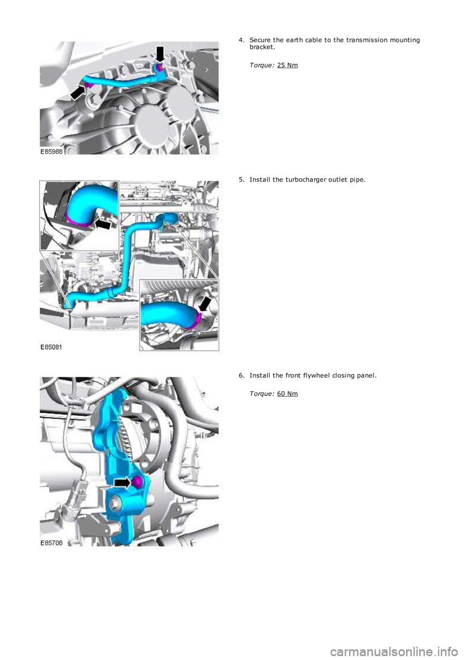 LAND ROVER FRELANDER 2 2006  Repair Manual Secure t he eart h cabl e t o t he trans mi s si on mounti ng
bracket.
T orque:  25 Nm 4.
Inst all  t he turbocharger outl et  pi pe.
5. Inst all  t he front  flywheel cl osi ng panel .
T orque:  60 N