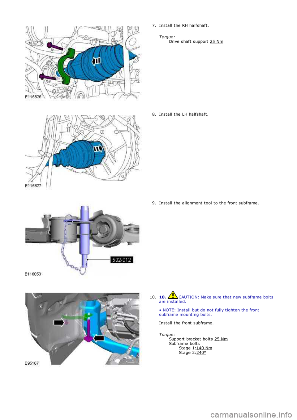 LAND ROVER FRELANDER 2 2006  Repair Manual St age 1:
St age 2: Inst all  t he RH halfs haft.
T orque: Dri ve s haft s upport   25 Nm 7.
Inst all  t he LH halfshaft.
8. Inst all  t he alignment  t ool  t o t he front subframe.
9. 10.  CAUTION: 