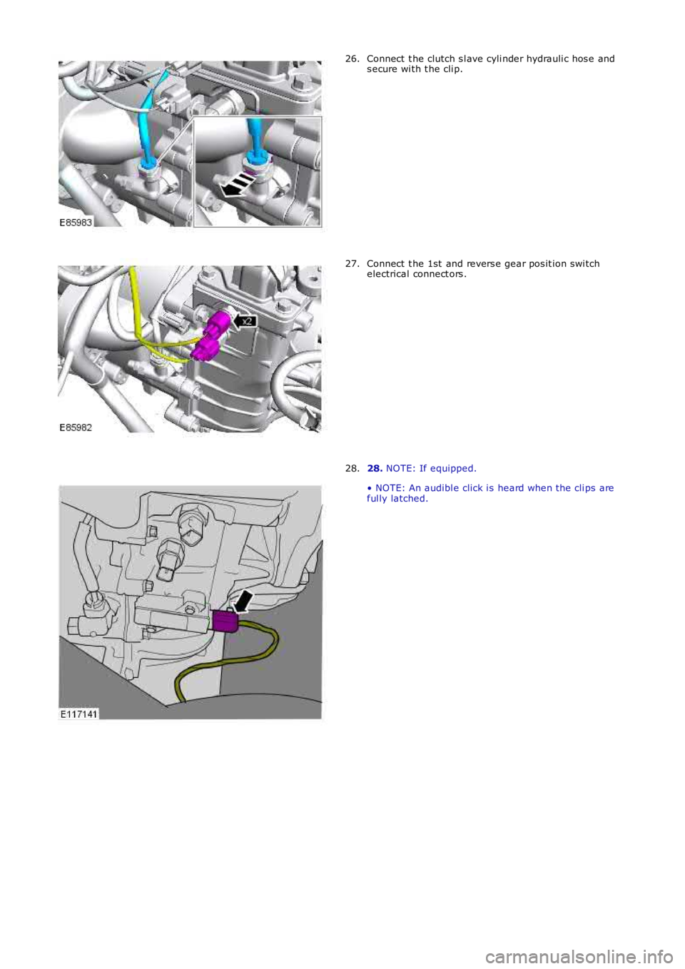 LAND ROVER FRELANDER 2 2006  Repair Manual Connect  t he clutch s l ave cyli nder hydrauli c hos e ands ecure wi th t he cli p.26.
Connect  t he 1st  and revers e gear pos it ion swi tchelectrical connect ors .27.
28. NOTE: If equipped.
• NO