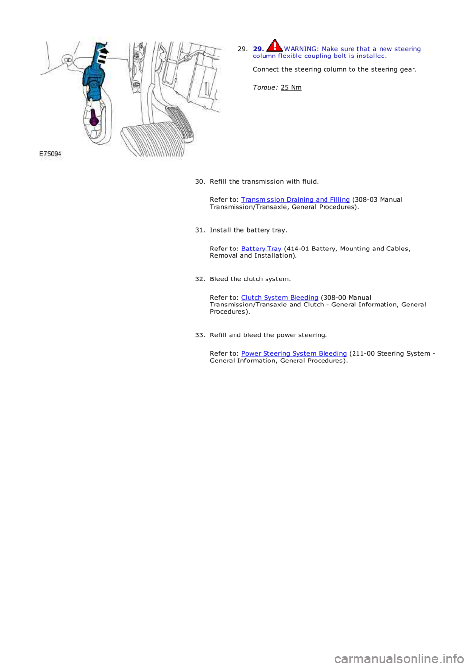 LAND ROVER FRELANDER 2 2006  Repair Manual 29.  W ARNING: Make sure t hat  a new s teeri ng
column flexibl e coupl ing bolt  i s ins t al led.
Connect  t he s teeri ng col umn t o t he s teeri ng gear.
T orque:  25 Nm 29.
Refi ll  t he transmi